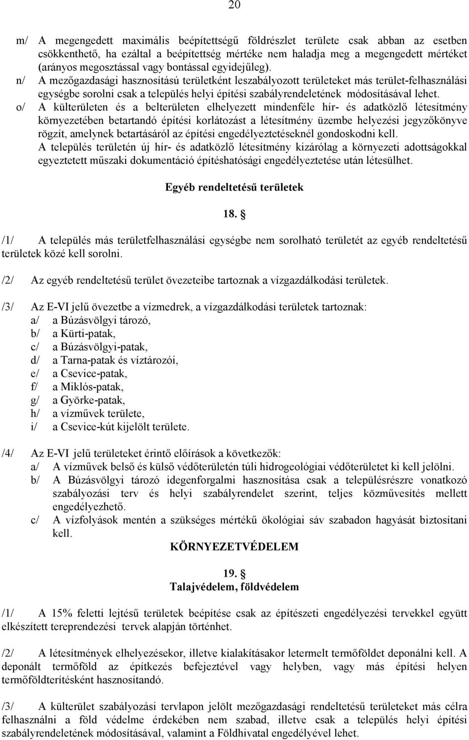 n/ A mezıgazdasági hasznosítású területként leszabályozott területeket más terület-felhasználási egységbe sorolni csak a település helyi építési szabályrendeletének módosításával lehet.