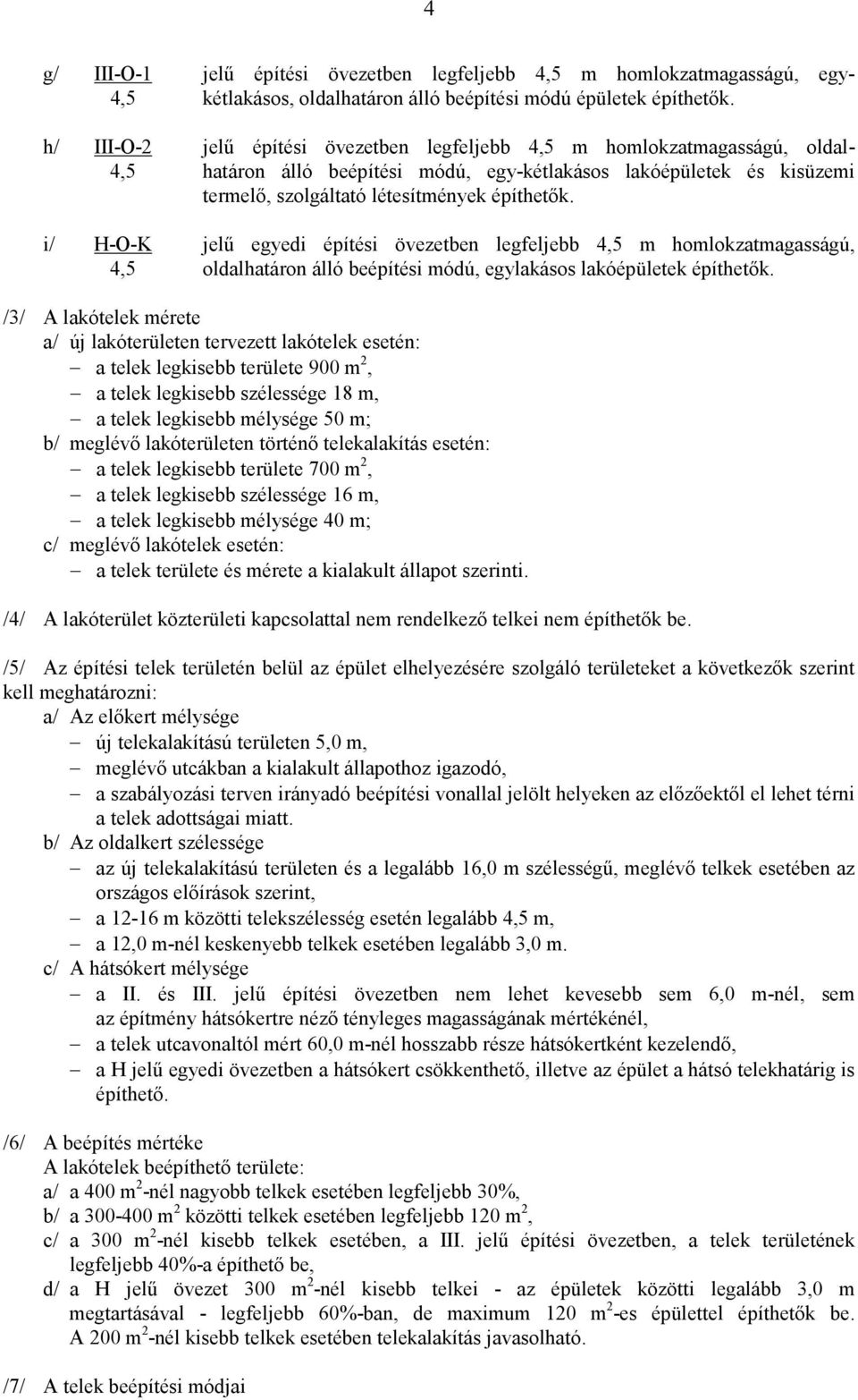 i/ H-O-K jelő egyedi építési övezetben legfeljebb 4,5 m homlokzatmagasságú, 4,5 oldalhatáron álló beépítési módú, egylakásos lakóépületek építhetık.