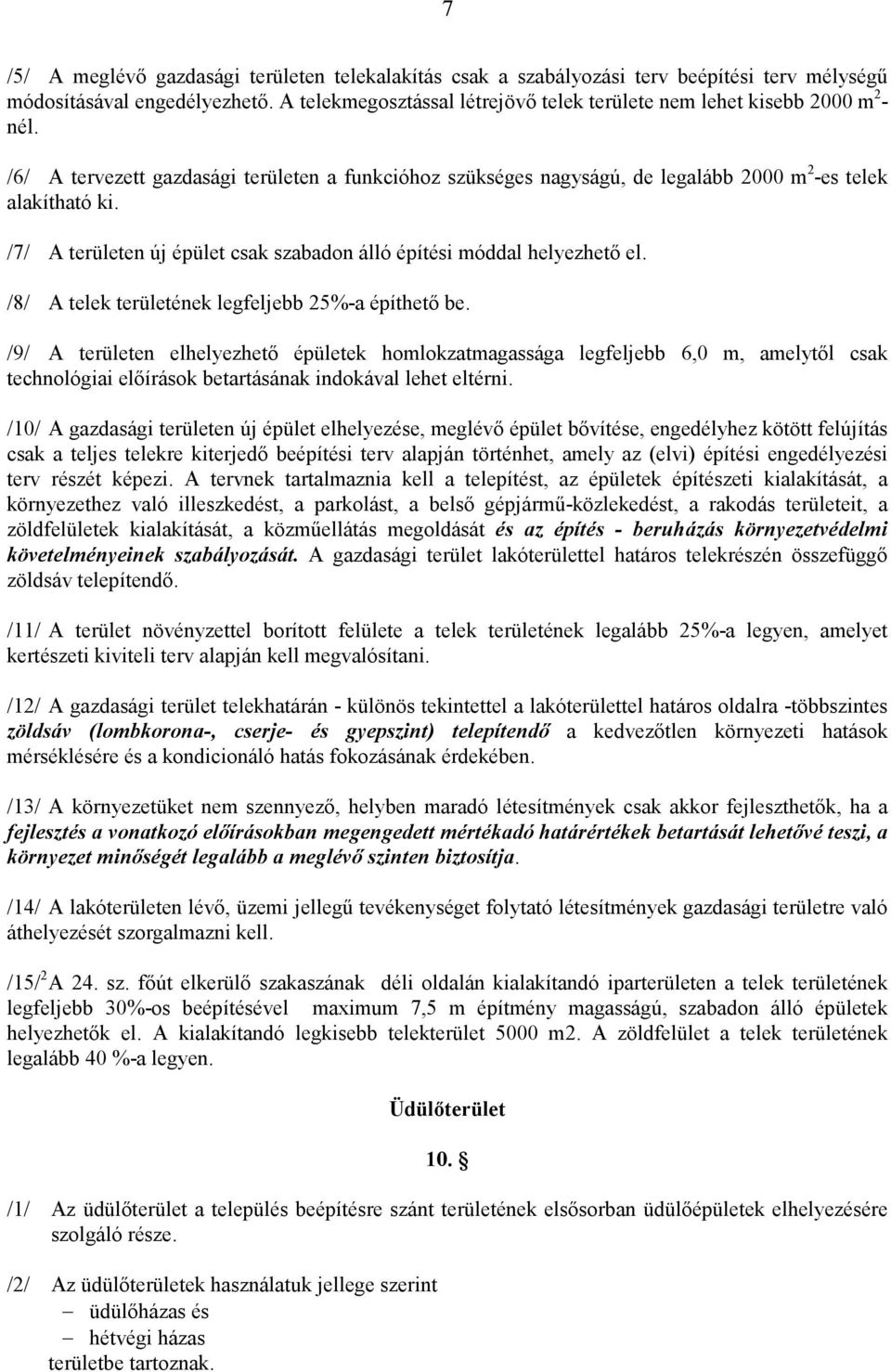 /7/ A területen új épület csak szabadon álló építési móddal helyezhetı el. /8/ A telek területének legfeljebb 25%-a építhetı be.