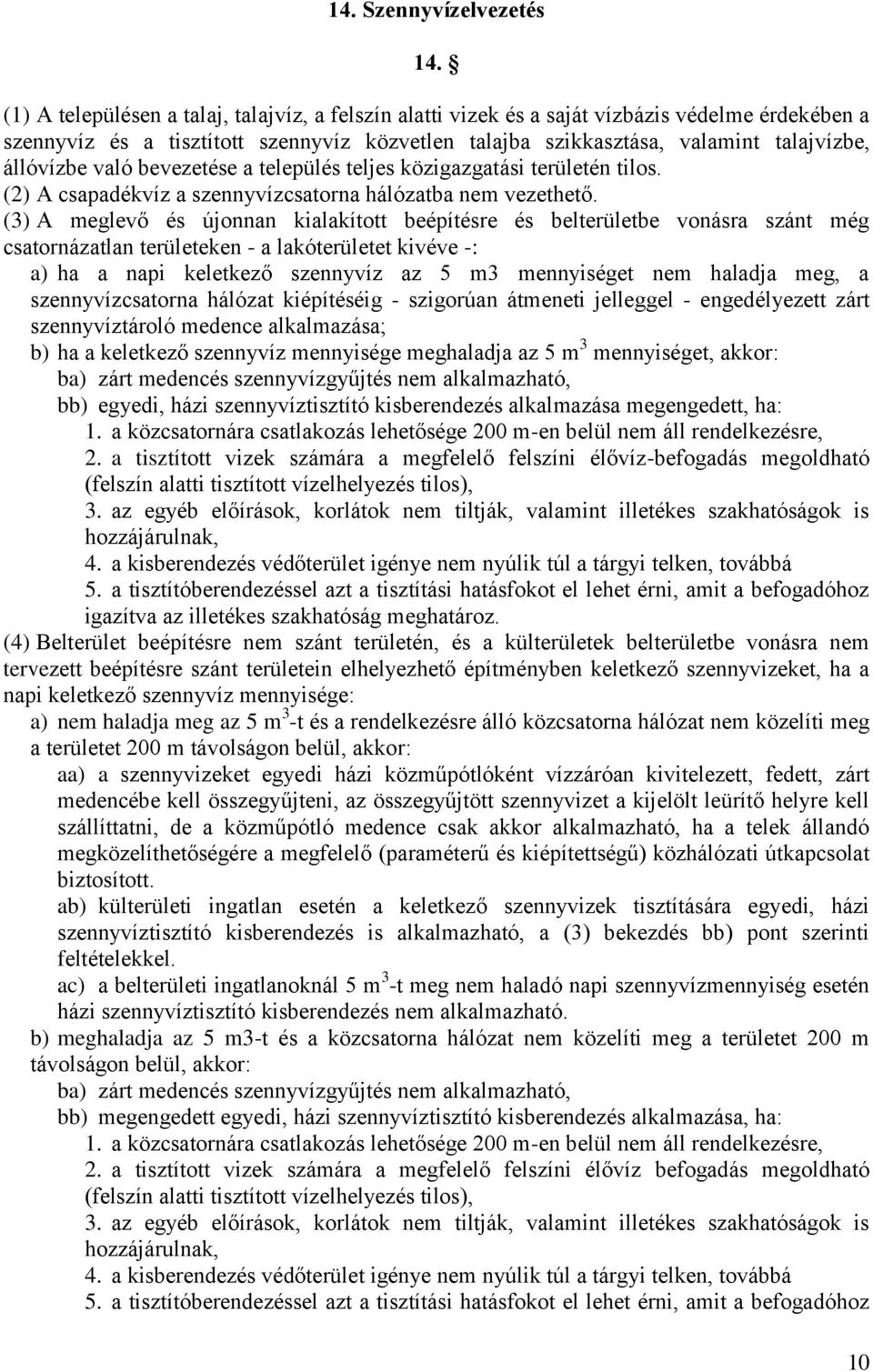 való bevezetése a település teljes közigazgatási területén tilos. (2) A csapadékvíz a szennyvízcsatorna hálózatba nem vezethető.