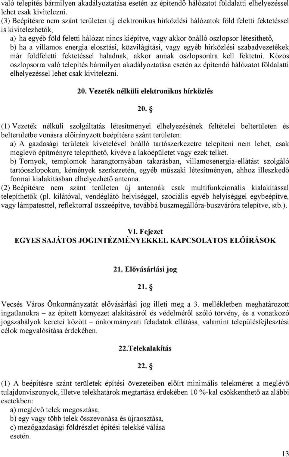 létesíthető, b) ha a villamos energia elosztási, közvilágítási, vagy egyéb hírközlési szabadvezetékek már földfeletti fektetéssel haladnak, akkor annak oszlopsorára kell fektetni.