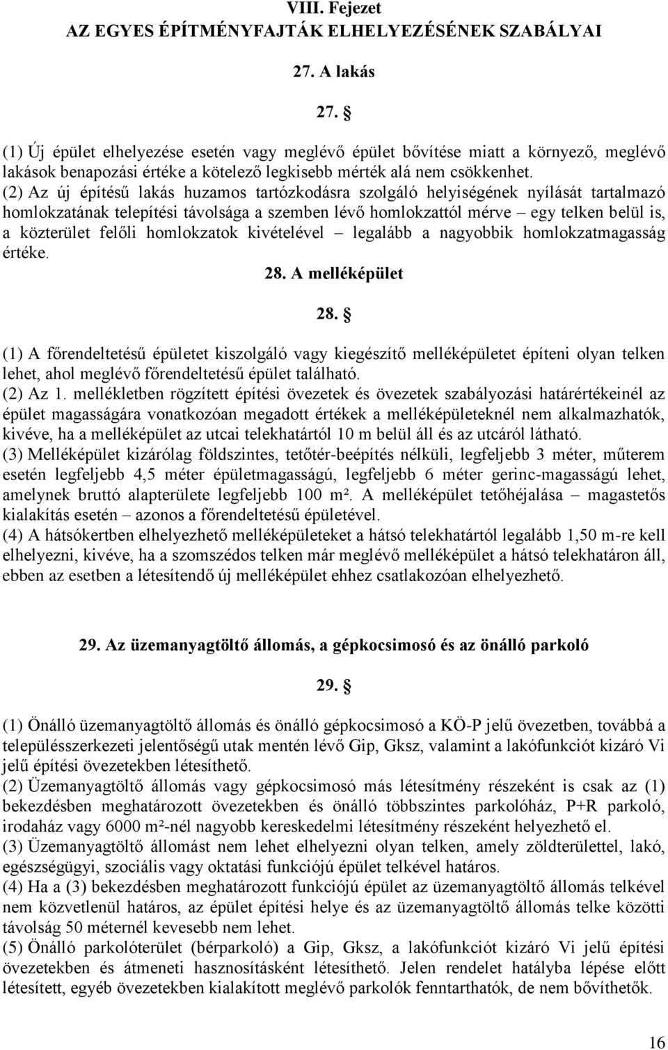 (2) Az új építésű lakás huzamos tartózkodásra szolgáló helyiségének nyílását tartalmazó homlokzatának telepítési távolsága a szemben lévő homlokzattól mérve egy telken belül is, a közterület felőli