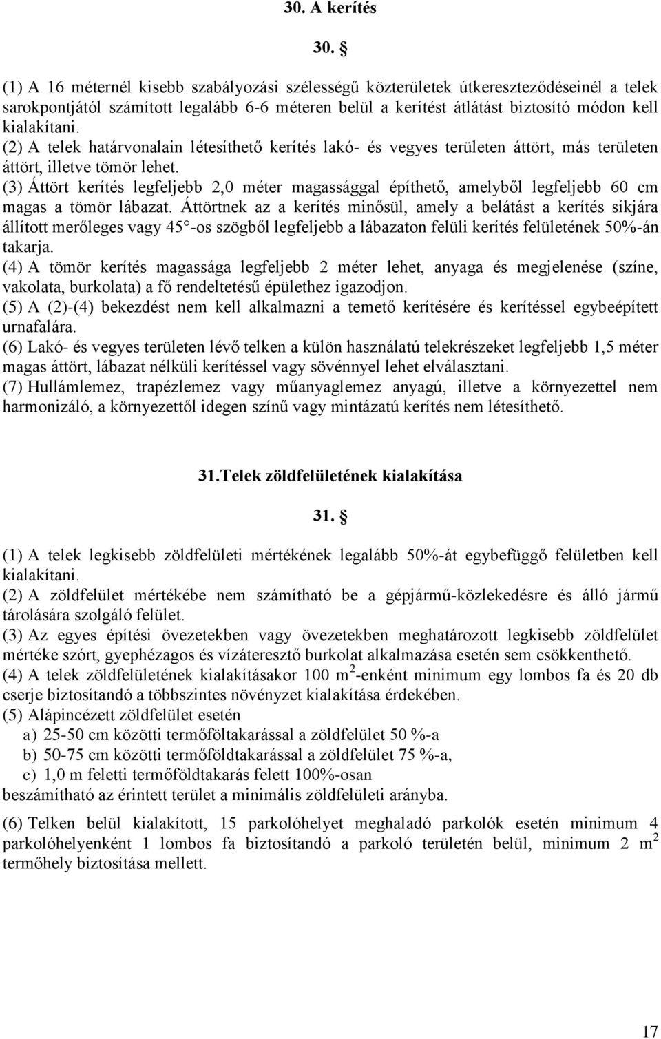 (2) A telek határvonalain létesíthető kerítés lakó- és vegyes területen áttört, más területen áttört, illetve tömör lehet.