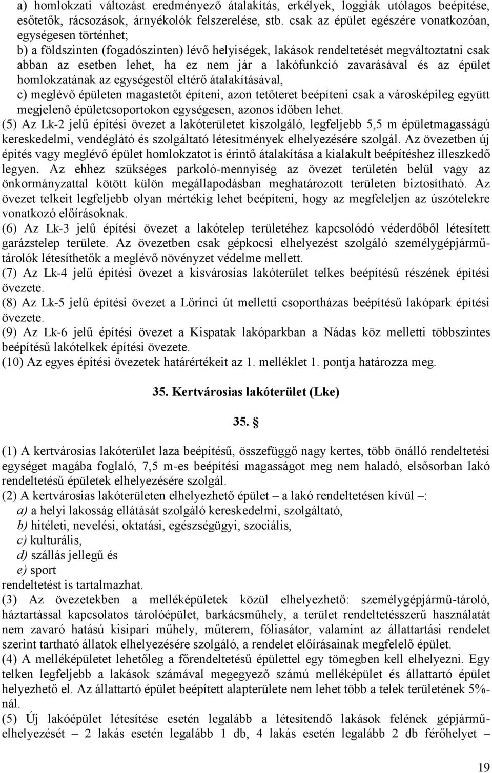 lakófunkció zavarásával és az épület homlokzatának az egységestől eltérő átalakításával, c) meglévő épületen magastetőt építeni, azon tetőteret beépíteni csak a városképileg együtt megjelenő