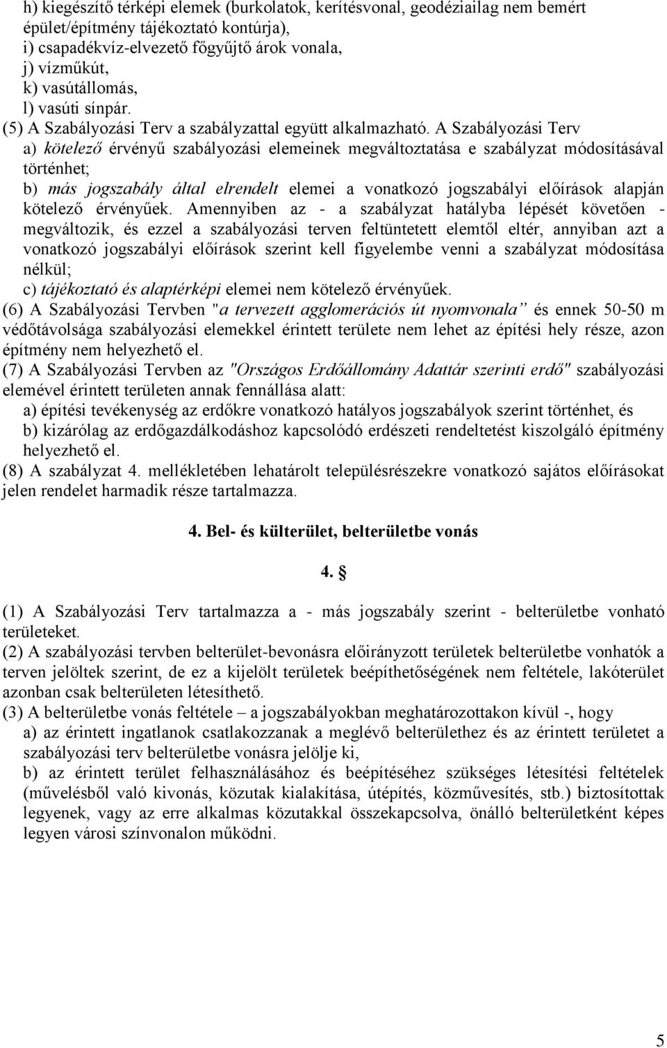 A Szabályozási Terv a) kötelező érvényű szabályozási elemeinek megváltoztatása e szabályzat módosításával történhet; b) más jogszabály által elrendelt elemei a vonatkozó jogszabályi előírások alapján