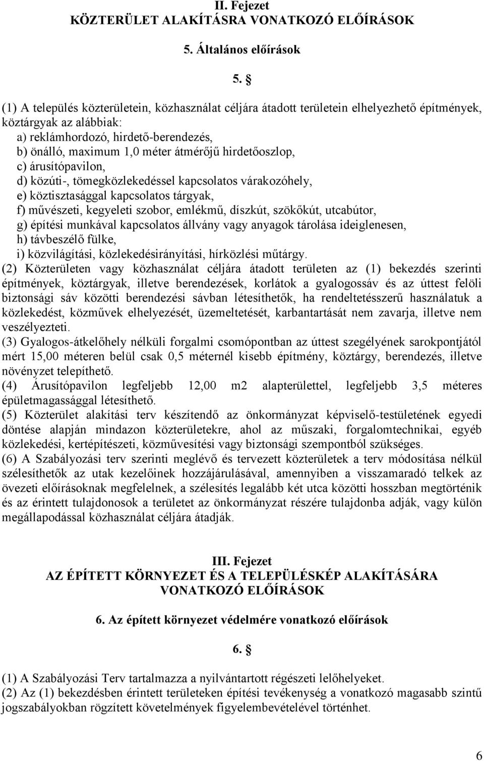 hirdetőoszlop, c) árusítópavilon, d) közúti-, tömegközlekedéssel kapcsolatos várakozóhely, e) köztisztasággal kapcsolatos tárgyak, f) művészeti, kegyeleti szobor, emlékmű, díszkút, szökőkút,