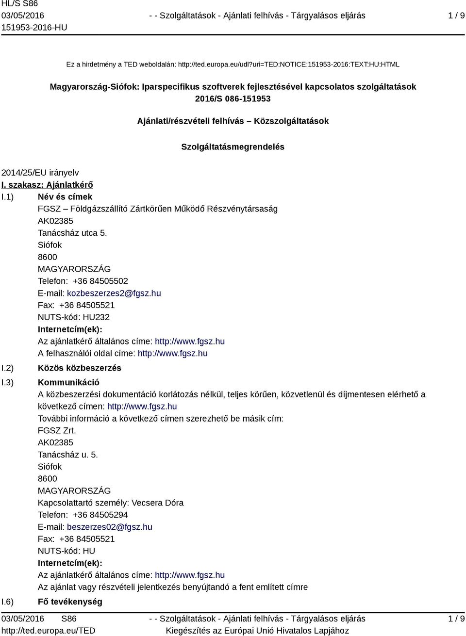 Szolgáltatásmegrendelés 2014/25/EU irányelv I. szakasz: Ajánlatkérő I.1) Név és címek FGSZ Földgázszállító Zártkörűen Működő Részvénytársaság AK02385 Tanácsház utca 5.