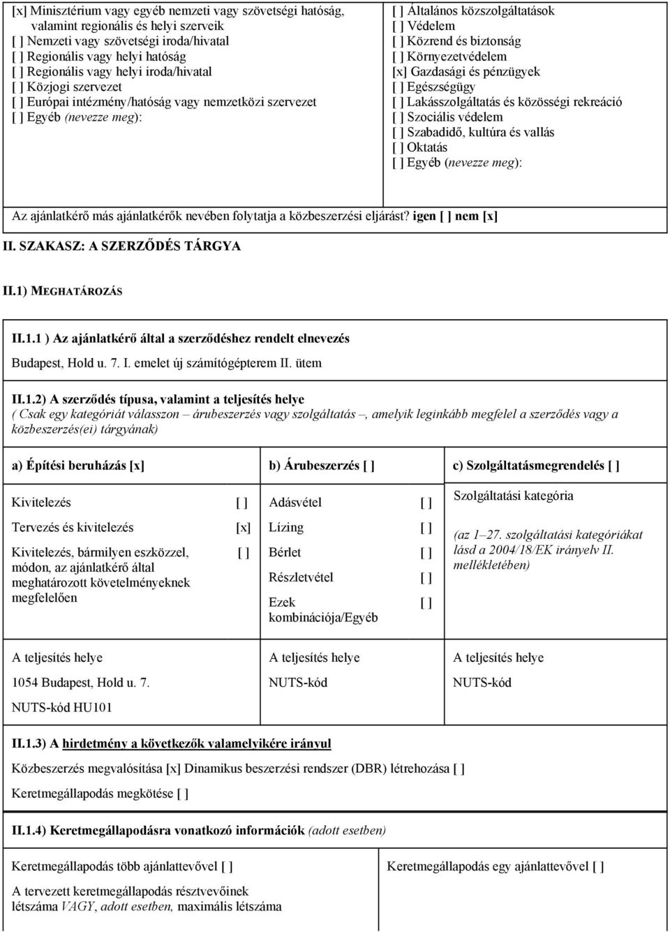 Környezetvédelem [x] Gazdasági és pénzügyek [ ] Egészségügy [ ] Lakásszolgáltatás és közösségi rekreáció [ ] Szociális védelem [ ] Szabadidő, kultúra és vallás [ ] Oktatás [ ] Egyéb (nevezze meg): Az