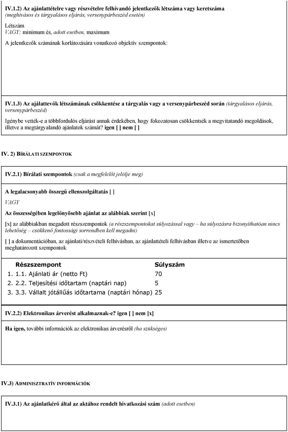 3) Az ajálattevők létszámának csökkentése a tárgyalás vagy a versenypárbeszéd során (tárgyalásos eljárás, versenypárbeszéd) Igénybe vették-e a többfordulós eljárást annak érdekében, hogy fokozatosan