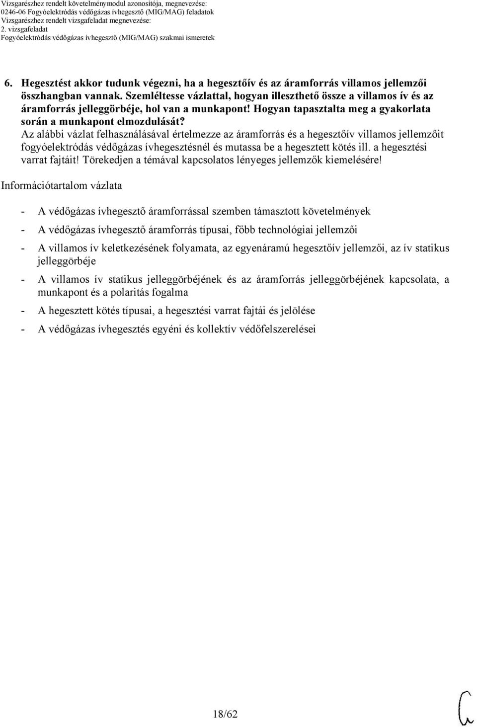 Szemléltesse vázlattal, hogyan illeszthető össze a villamos ív és az áramforrás jelleggörbéje, hol van a munkapont! Hogyan tapasztalta meg a gyakorlata során a munkapont elmozdulását?