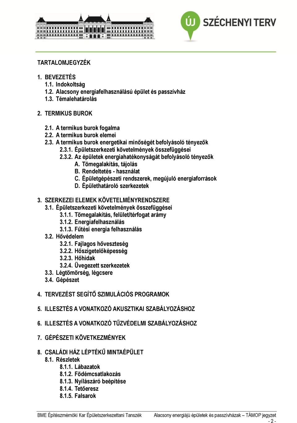 Tömegalakítás, tájolás B. Rendeltetés - használat C. Épületgépészeti rendszerek, megújuló energiaforrások D. Épülethatároló szerkezetek 3. SZERKEZEI ELEMEK KÖVETELMÉNYRENDSZERE 3.1.