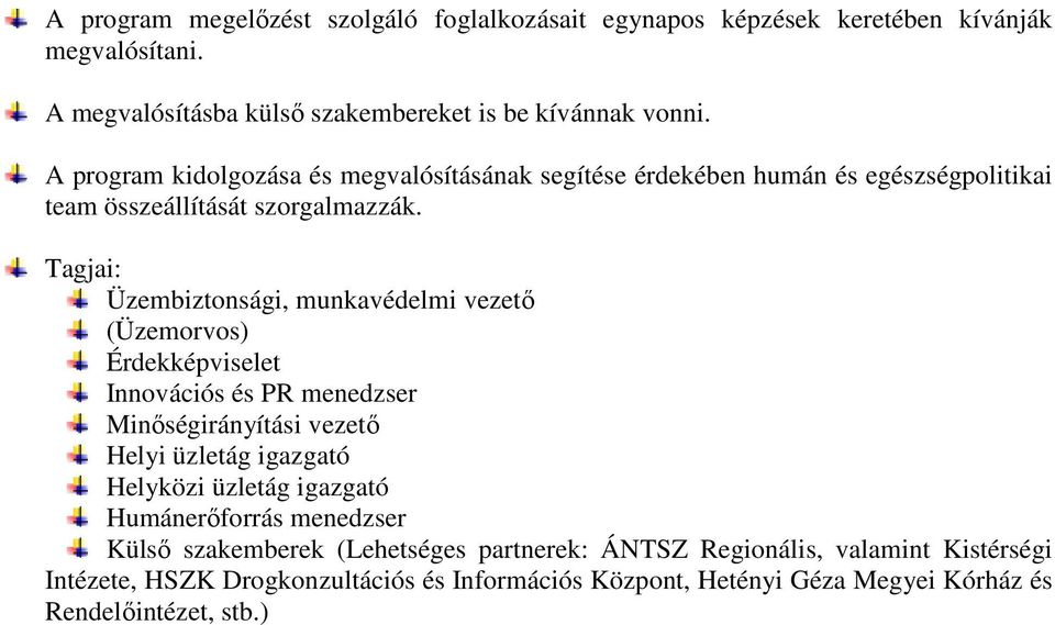 Tagjai: Üzembiztonsági, munkavédelmi vezetı (Üzemorvos) Érdekképviselet Innovációs és PR menedzser Minıségirányítási vezetı Helyi üzletág igazgató Helyközi üzletág