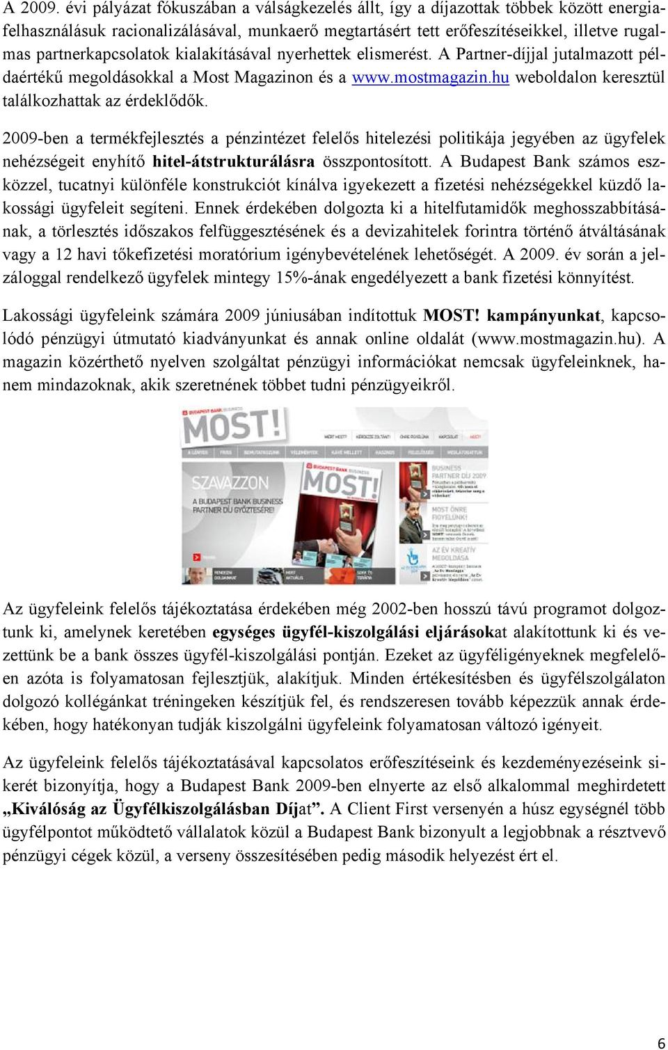 partnerkapcsolatok kialakításával nyerhettek elismerést. A Partner-díjjal jutalmazott példaértékű megoldásokkal a Most Magazinon és a www.mostmagazin.