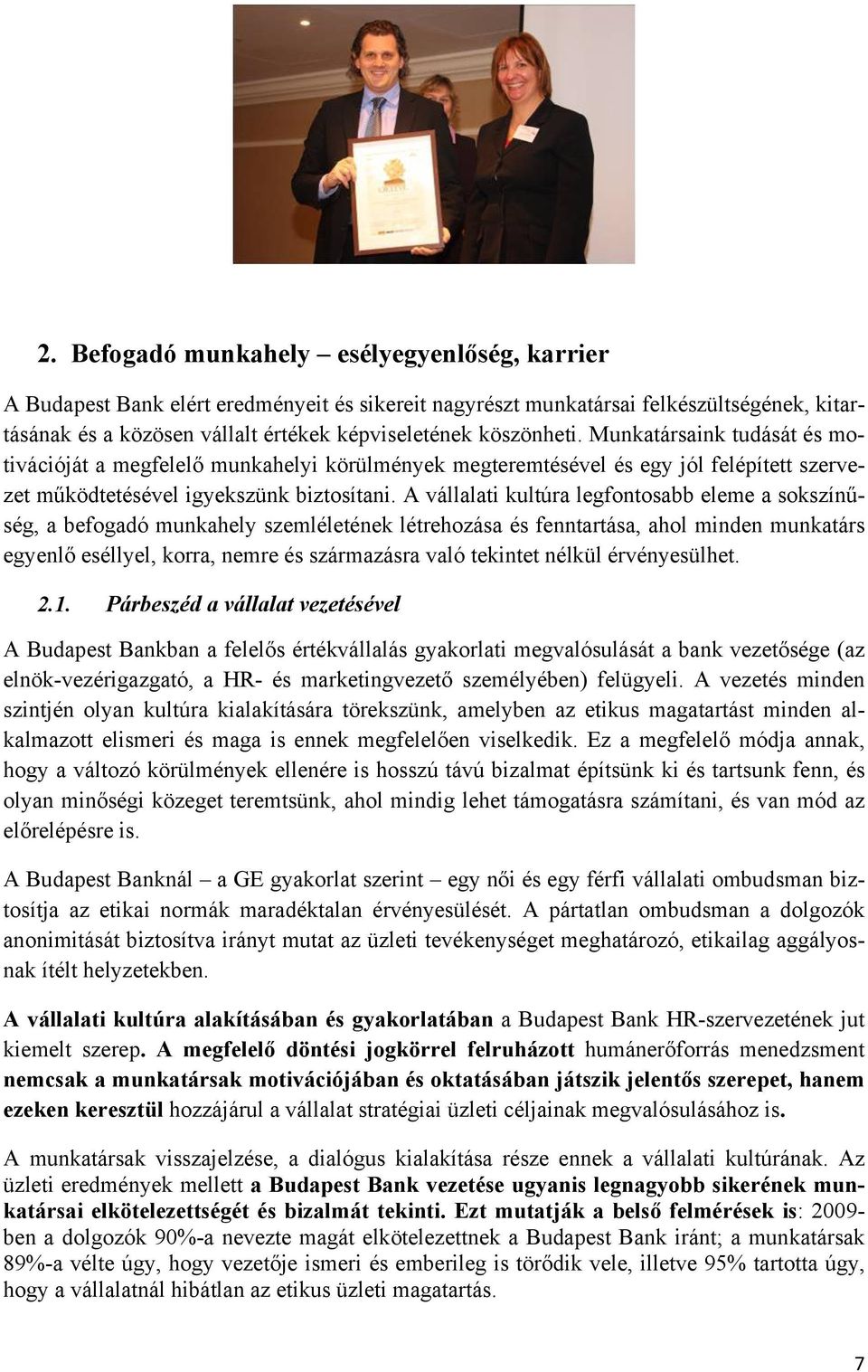 A vállalati kultúra legfontosabb eleme a sokszínűség, a befogadó munkahely szemléletének létrehozása és fenntartása, ahol minden munkatárs egyenlő eséllyel, korra, nemre és származásra való tekintet