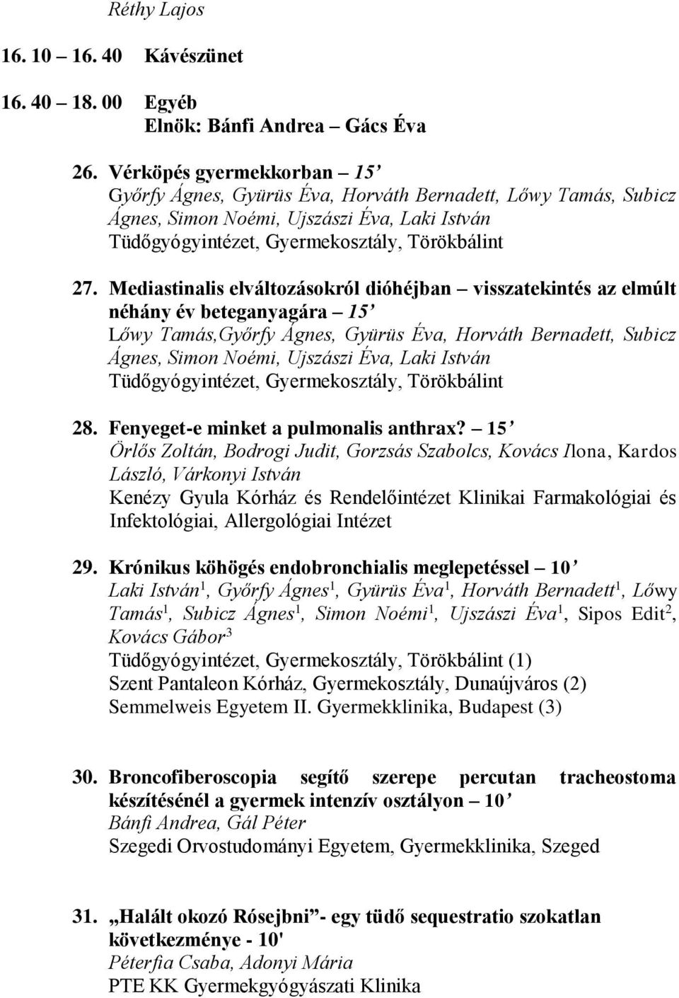 Mediastinalis elváltozásokról dióhéjban visszatekintés az elmúlt néhány év beteganyagára 15 Lőwy Tamás,Győrfy Ágnes, Gyürüs Éva, Horváth Bernadett, Subicz Ágnes, Simon Noémi, Ujszászi Éva, Laki