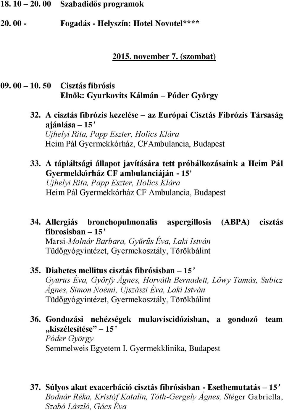 A tápláltsági állapot javítására tett próbálkozásaink a Heim Pál Gyermekkórház CF ambulanciáján - 15' Ujhelyi Rita, Papp Eszter, Holics Klára Heim Pál Gyermekkórház CF Ambulancia, Budapest 34.