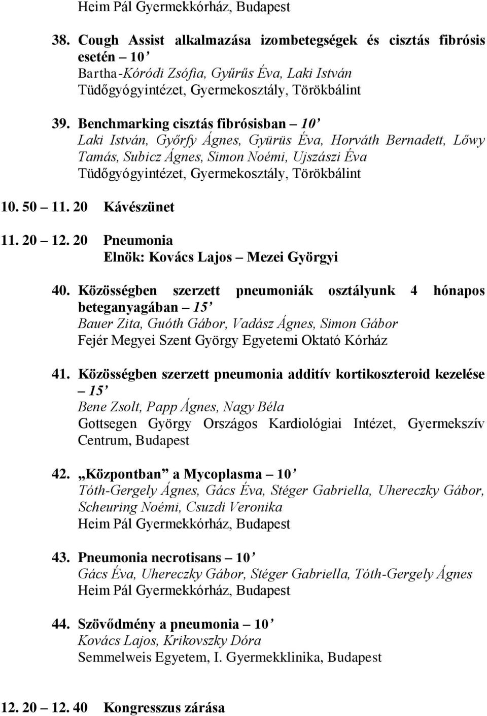 Benchmarking cisztás fibrósisban 10 Laki István, Győrfy Ágnes, Gyürüs Éva, Horváth Bernadett, Lőwy Tamás, Subicz Ágnes, Simon Noémi, Ujszászi Éva Tüdőgyógyintézet, Gyermekosztály, Törökbálint 10.