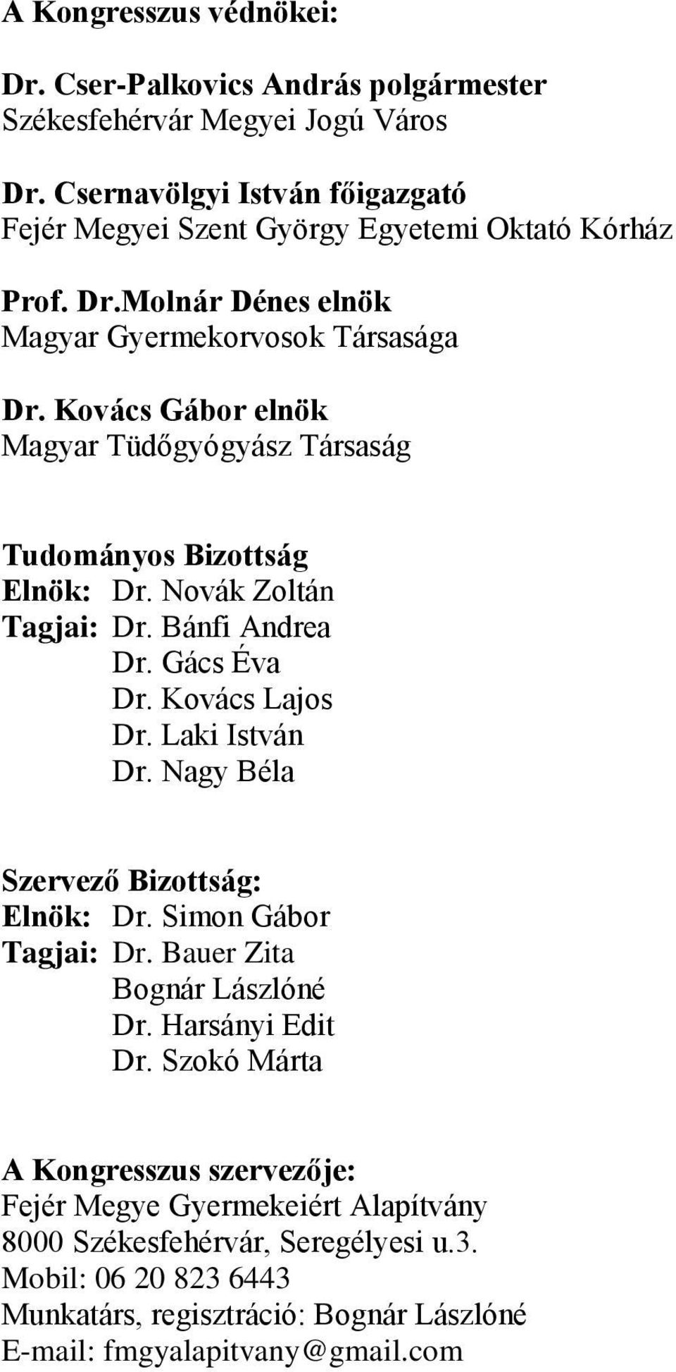 Kovács Gábor elnök Magyar Tüdőgyógyász Társaság Tudományos Bizottság Elnök: Dr. Novák Zoltán Tagjai: Dr. Bánfi Andrea Dr. Gács Éva Dr. Kovács Lajos Dr. Laki István Dr.