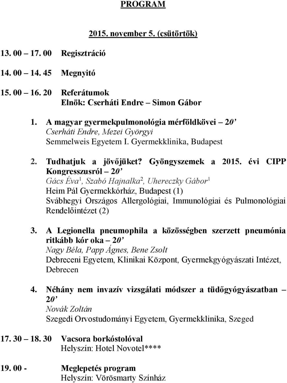 évi CIPP Kongresszusról 20 Gács Éva 1, Szabó Hajnalka 2, Uhereczky Gábor 1 Heim Pál Gyermekkórház, Budapest (1) Svábhegyi Országos Allergológiai, Immunológiai és Pulmonológiai Rendelőintézet (2) 3.