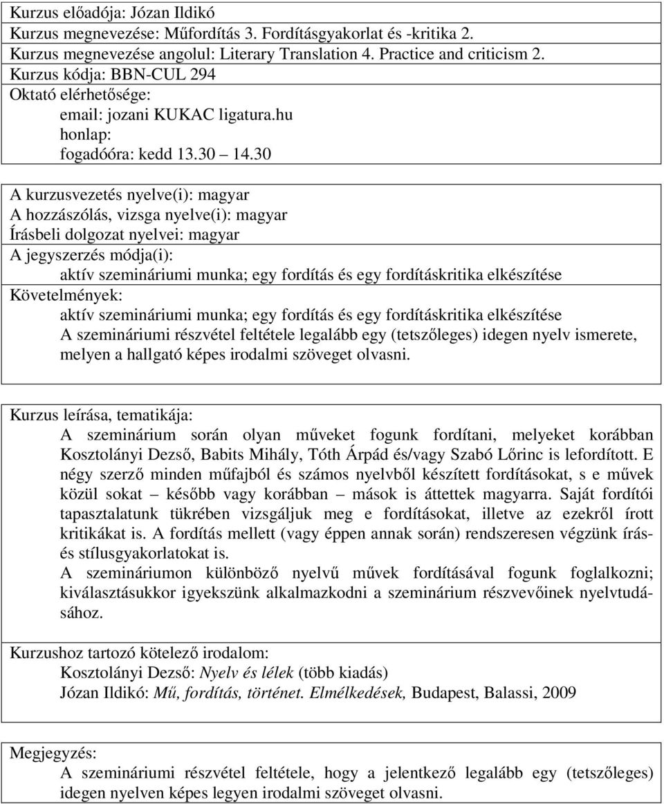 A szeminárium során olyan mőveket fogunk fordítani, melyeket korábban Kosztolányi Dezsı, Babits Mihály, Tóth Árpád és/vagy Szabó Lırinc is lefordított.