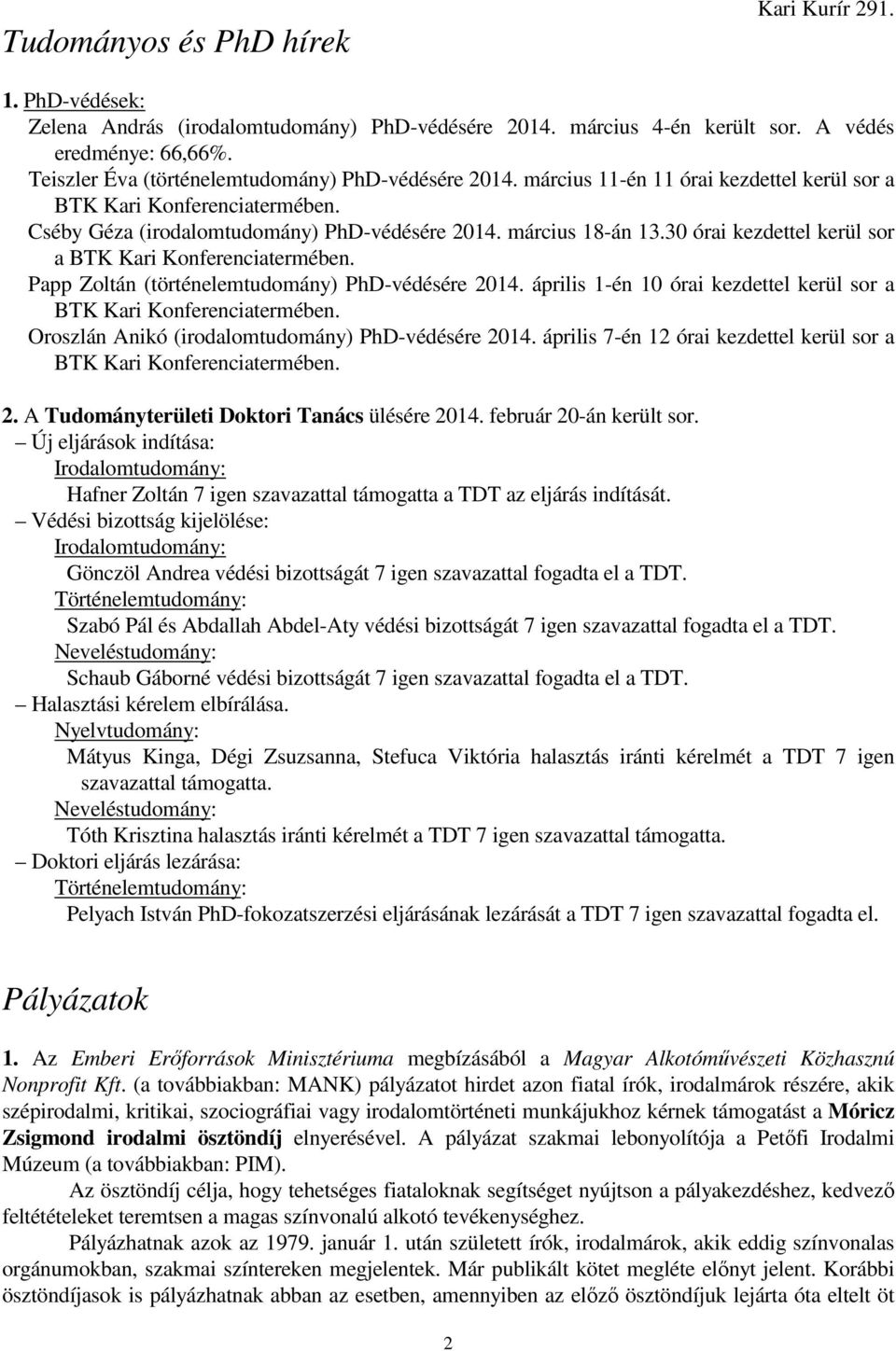 30 órai kezdettel kerül sor a BTK Kari Konferenciatermében. Papp Zoltán (történelemtudomány) PhD-védésére 2014. április 1-én 10 órai kezdettel kerül sor a BTK Kari Konferenciatermében.