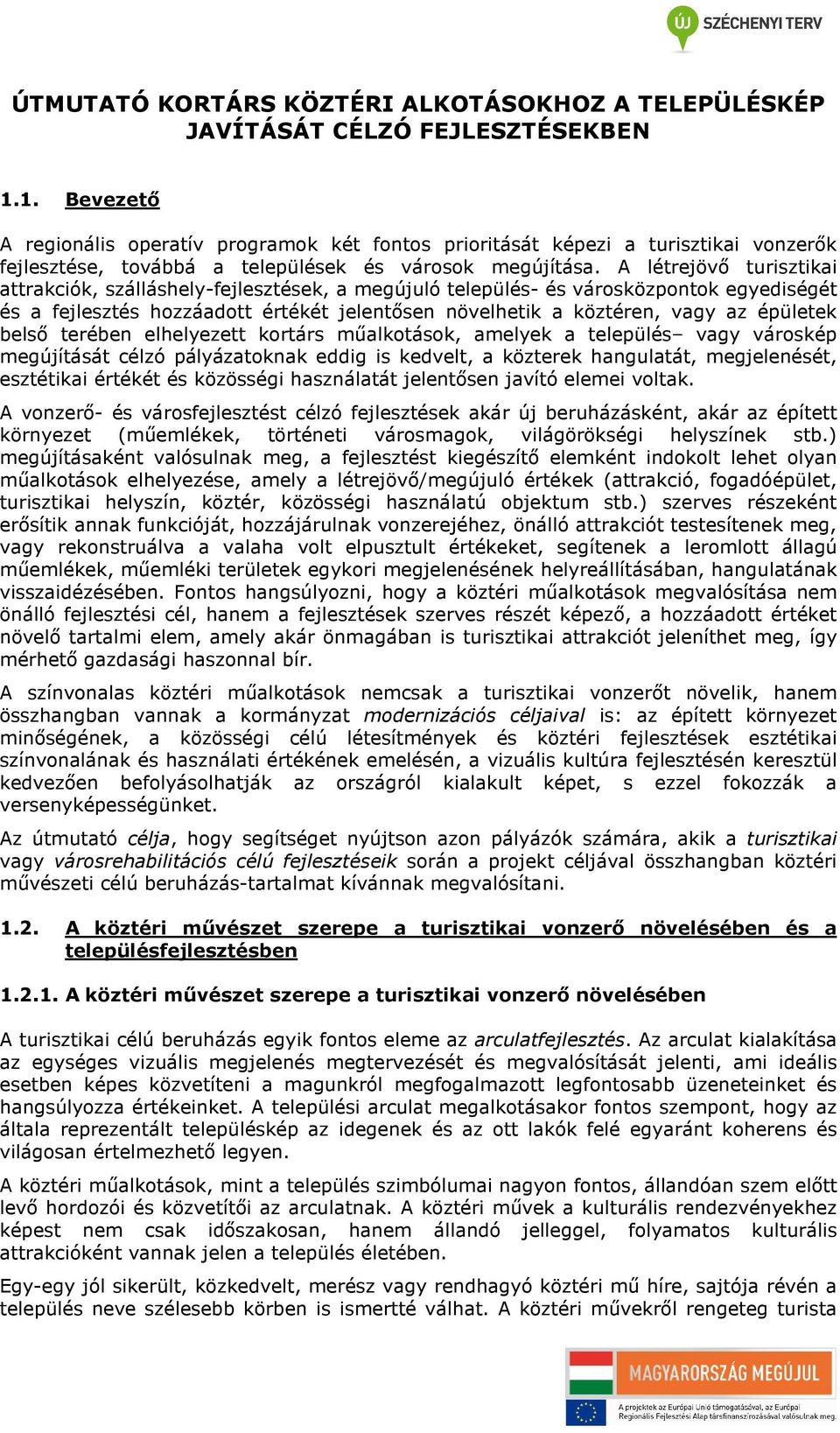 A létrejövő turisztikai attrakciók, szálláshely-fejlesztések, a megújuló település- és városközpontok egyediségét és a fejlesztés hozzáadott értékét jelentősen növelhetik a köztéren, vagy az épületek