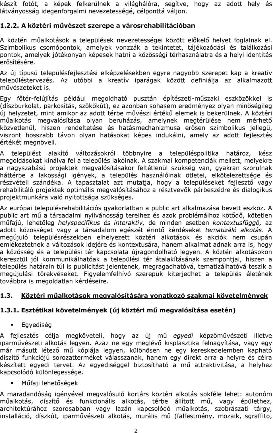 Szimbolikus csomópontok, amelyek vonzzák a tekintetet, tájékozódási és találkozási pontok, amelyek jótékonyan képesek hatni a közösségi térhasználatra és a helyi identitás erősítésére.