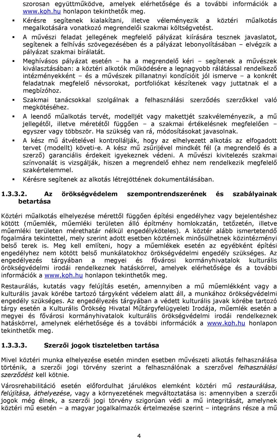 A művészi feladat jellegének megfelelő pályázat kiírására tesznek javaslatot, segítenek a felhívás szövegezésében és a pályázat lebonyolításában elvégzik a pályázat szakmai bírálatát.