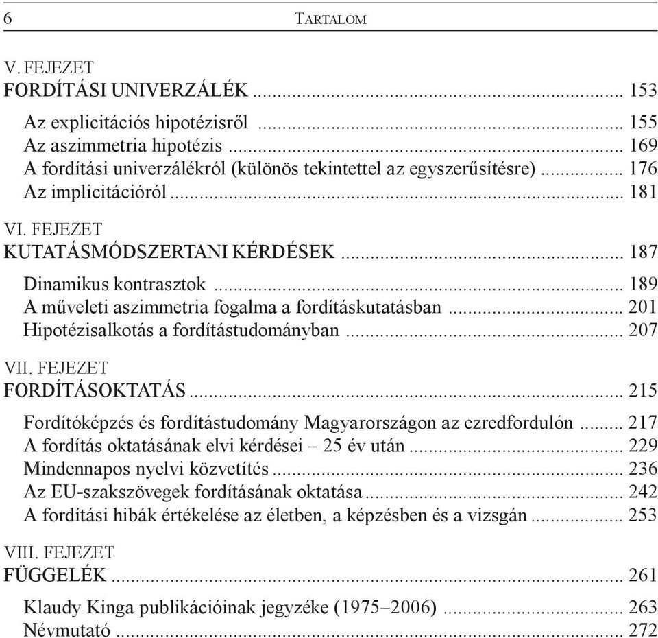 .. 201 Hipotézisalkotás a fordítástudományban... 207 VII. FEJEZET FORDÍTÁSOKTATÁS... 215 Fordítóképzés és fordítástudomány Magyarországon az ezredfordulón.