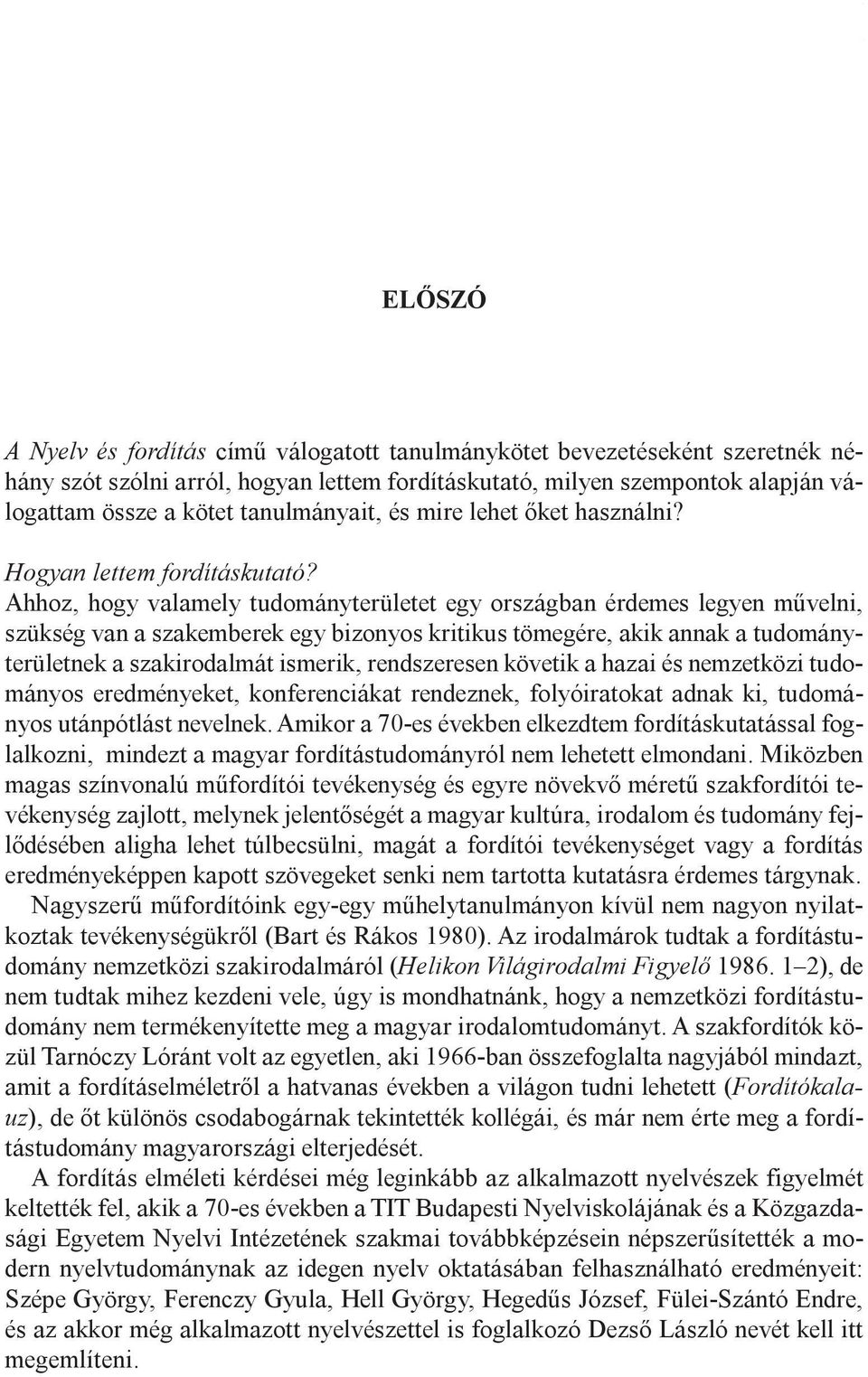 Ahhoz, hogy valamely tudományterületet egy országban érdemes legyen mûvelni, szükség van a szakemberek egy bizonyos kritikus tömegére, akik annak a tudományterületnek a szakirodalmát ismerik,