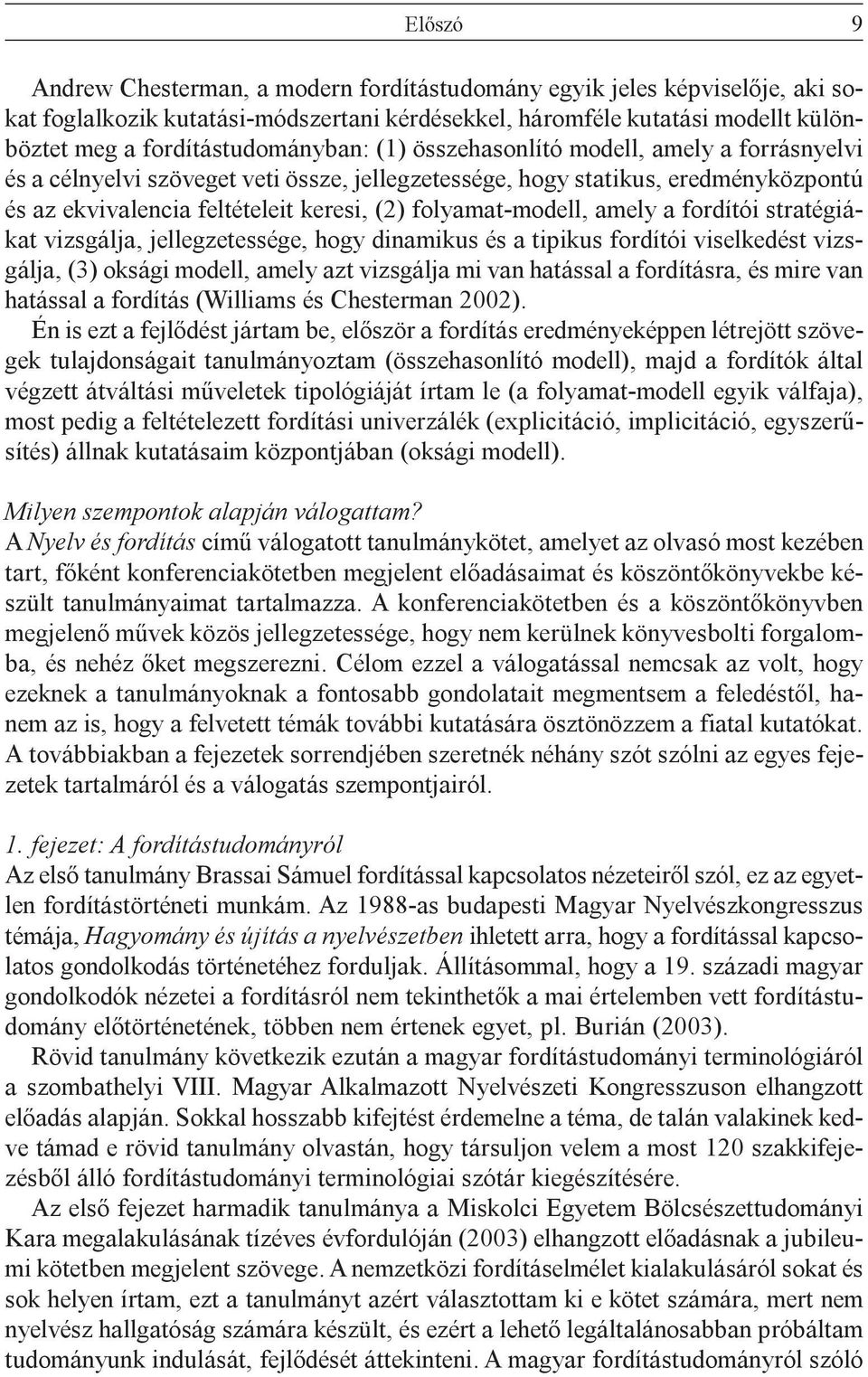 folyamat-modell, amely a fordítói stratégiákat vizsgálja, jellegzetessége, hogy dinamikus és a tipikus fordítói viselkedést vizsgálja, (3) oksági modell, amely azt vizsgálja mi van hatással a