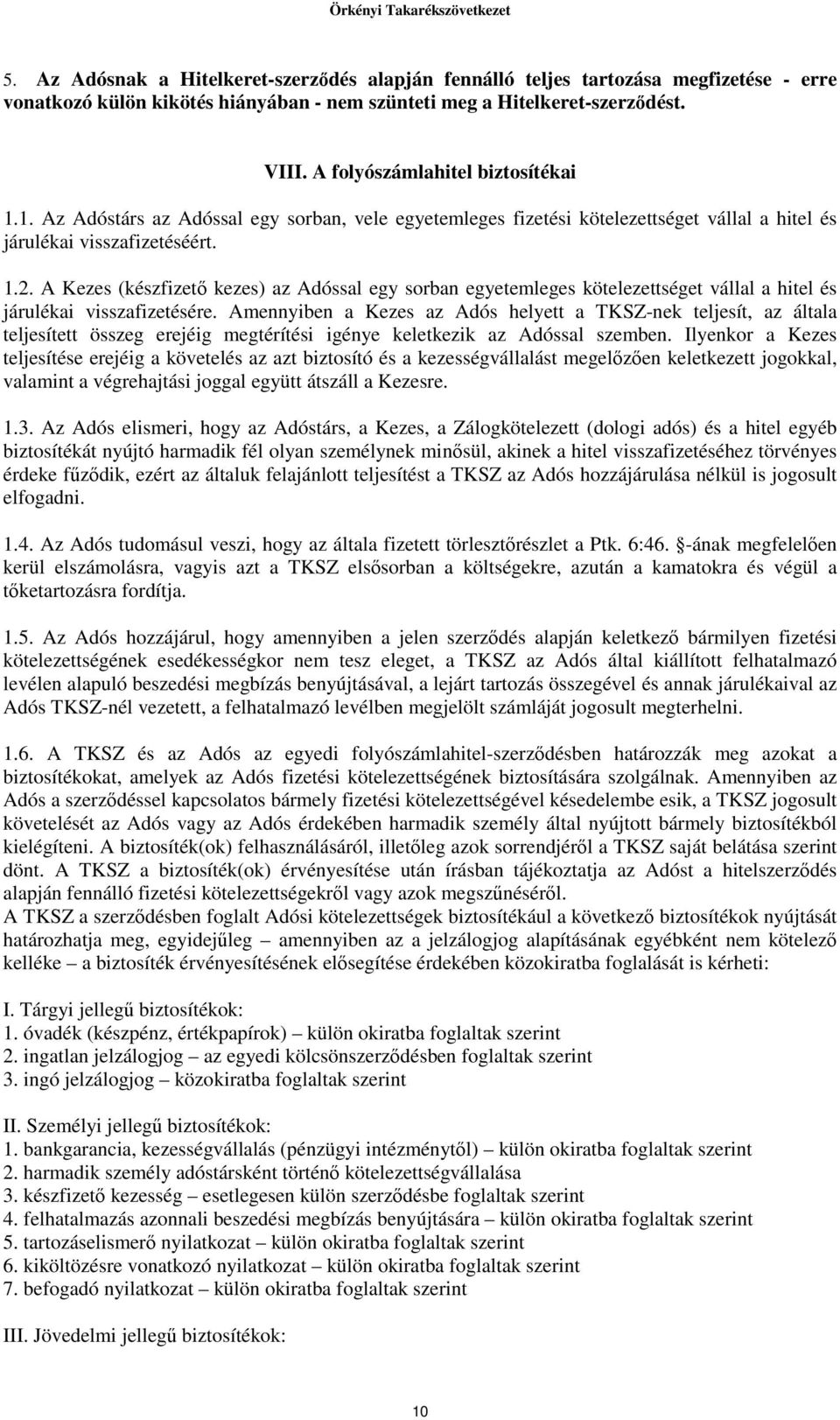 A Kezes (készfizető kezes) az Adóssal egy sorban egyetemleges kötelezettséget vállal a hitel és járulékai visszafizetésére.