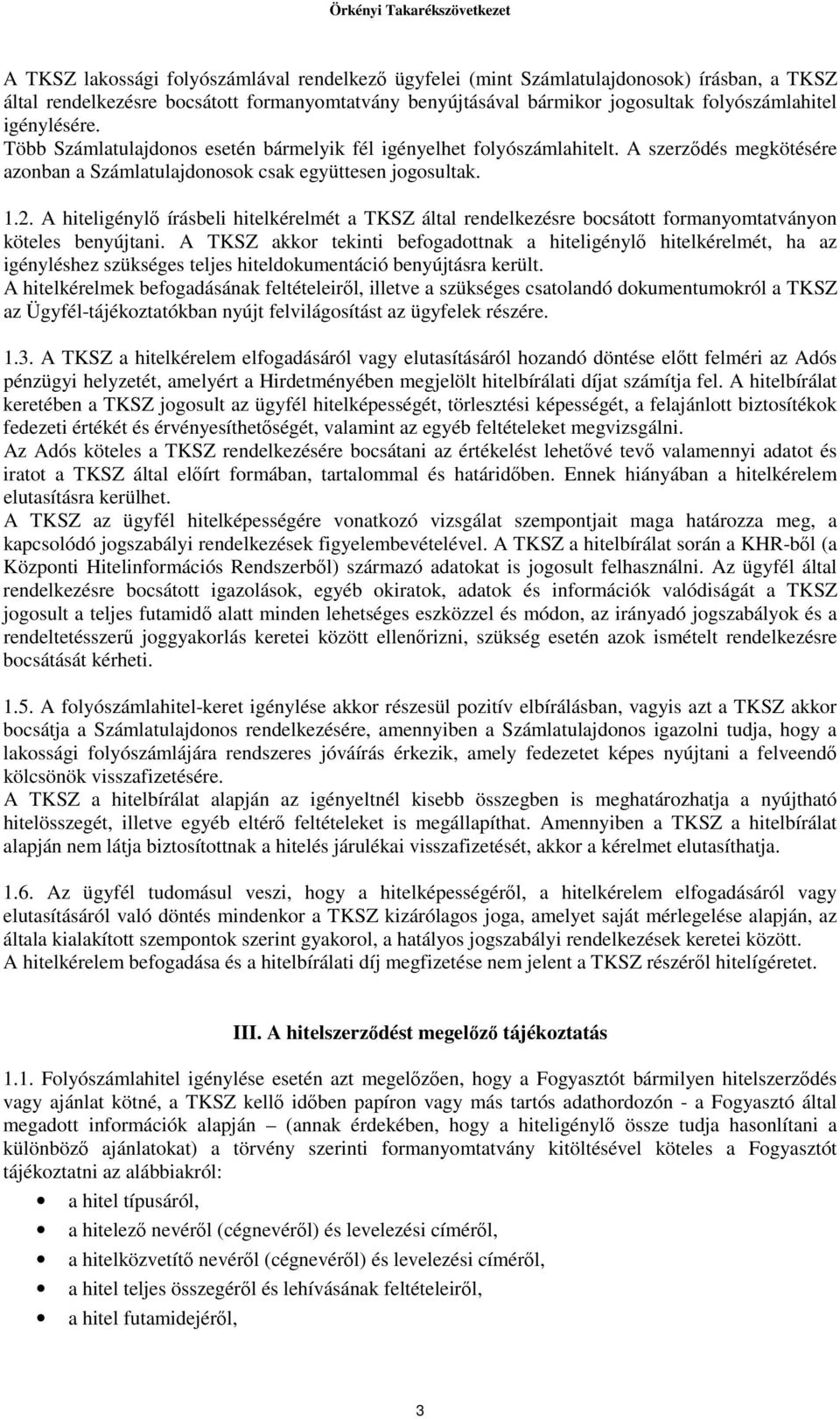 A hiteligénylő írásbeli hitelkérelmét a TKSZ által rendelkezésre bocsátott formanyomtatványon köteles benyújtani.