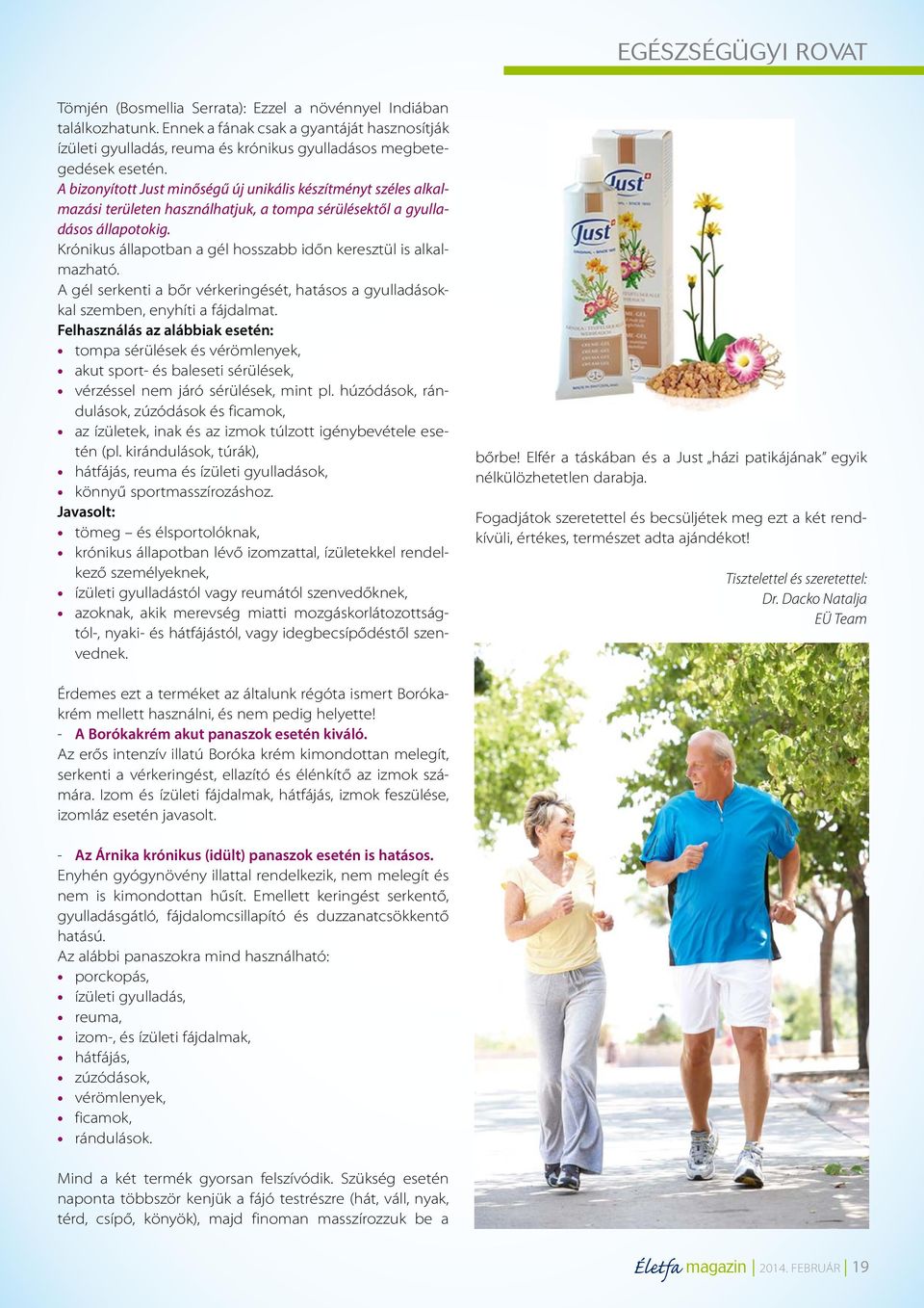 A bizonyított Just minőségű új unikális készítményt széles alkalmazási területen használhatjuk, a tompa sérülésektől a gyulladásos állapotokig.