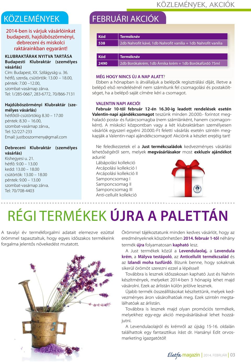 Tel: 1/285-0667, 283-6772, 70/866-7131 Hajdúböszörményi Klubraktár (személyes vásárlás) hétfőtől-csütörtökig 8.30 17.00 péntek: 8.30 16.00, szombat-vasárnap zárva.