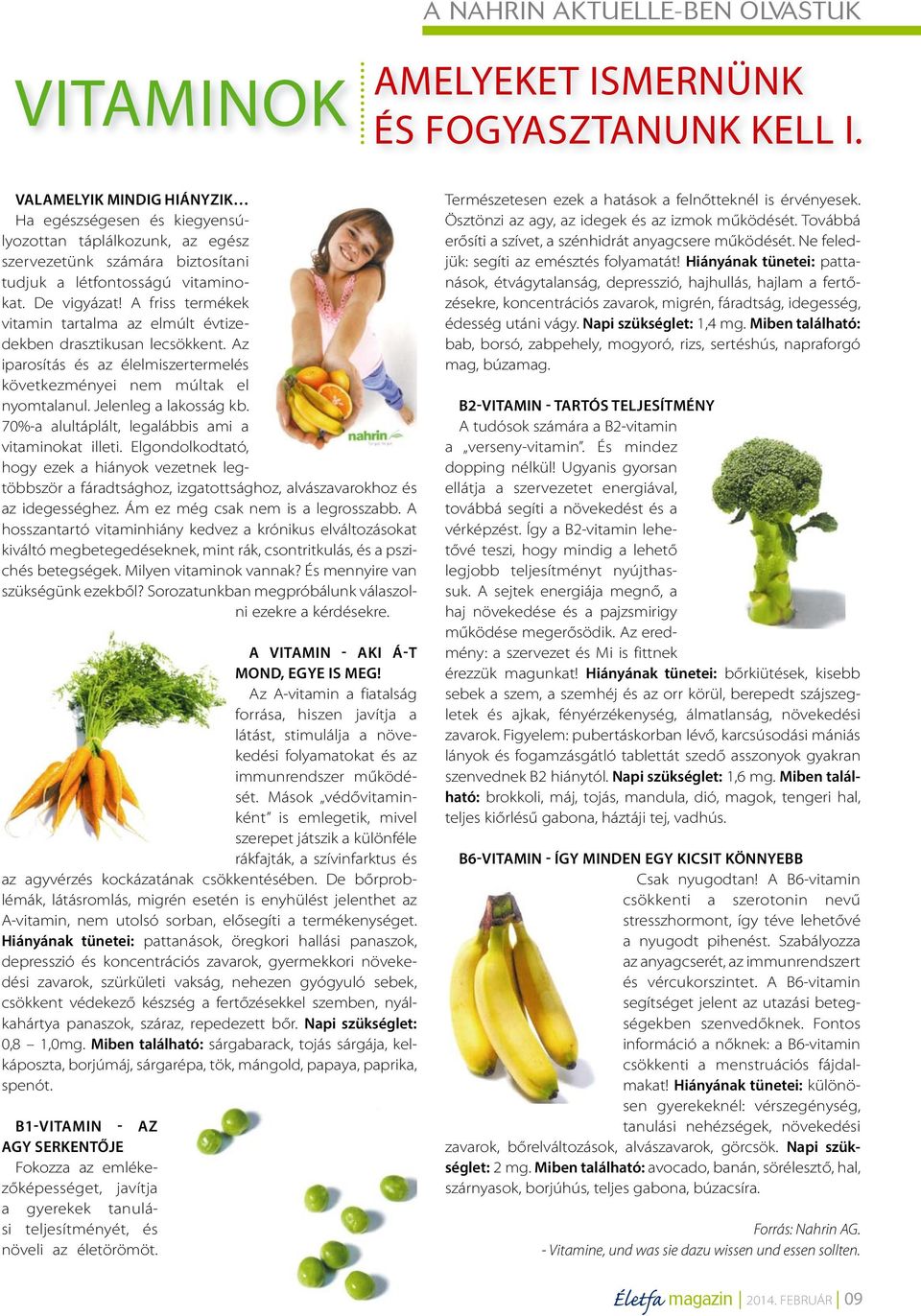 A friss termékek vitamin tartalma az elmúlt évtizedekben drasztikusan lecsökkent. Az iparosítás és az élelmiszertermelés következményei nem múltak el nyomtalanul. Jelenleg a lakosság kb.