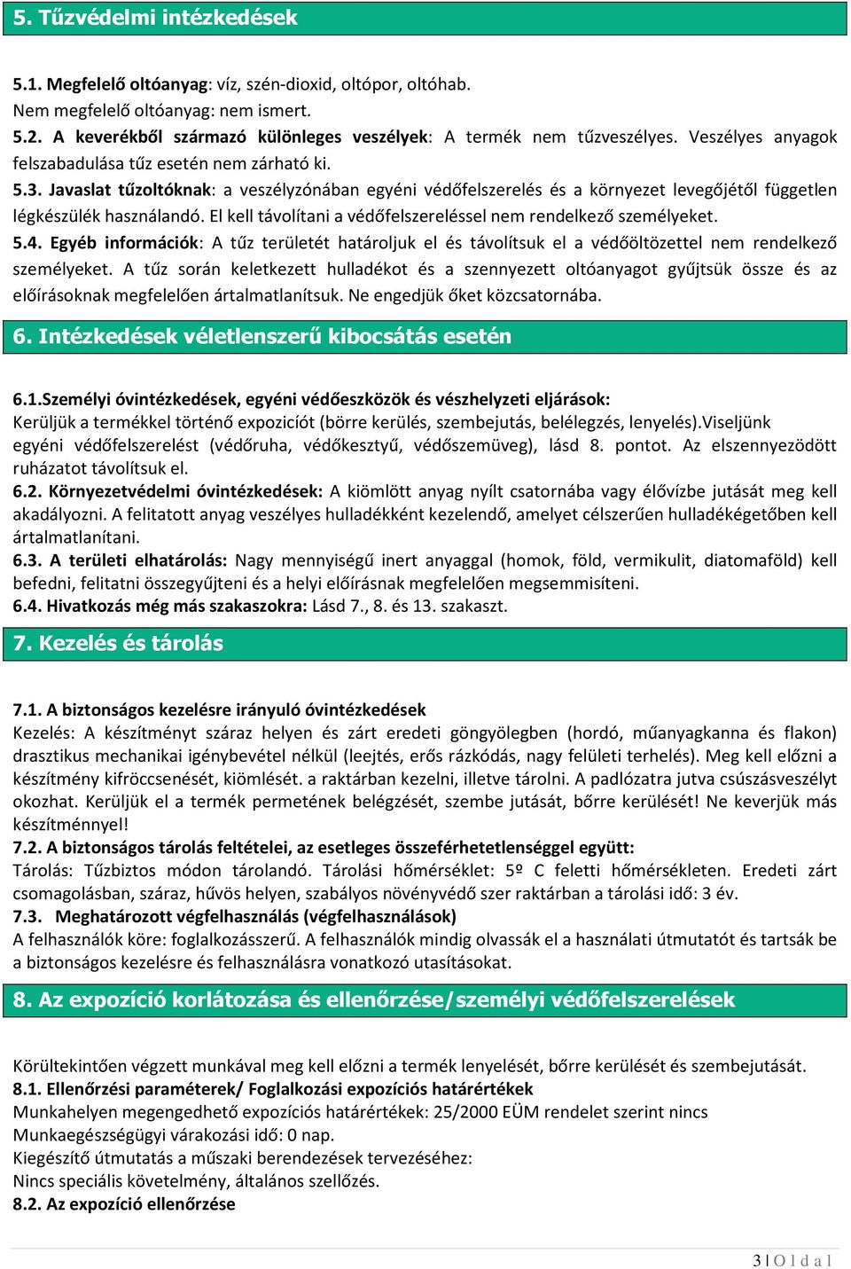 Javaslat tűzoltóknak: a veszélyzónában egyéni védőfelszerelés és a környezet levegőjétől független légkészülék használandó. El kell távolítani a védőfelszereléssel nem rendelkező személyeket. 5.4.