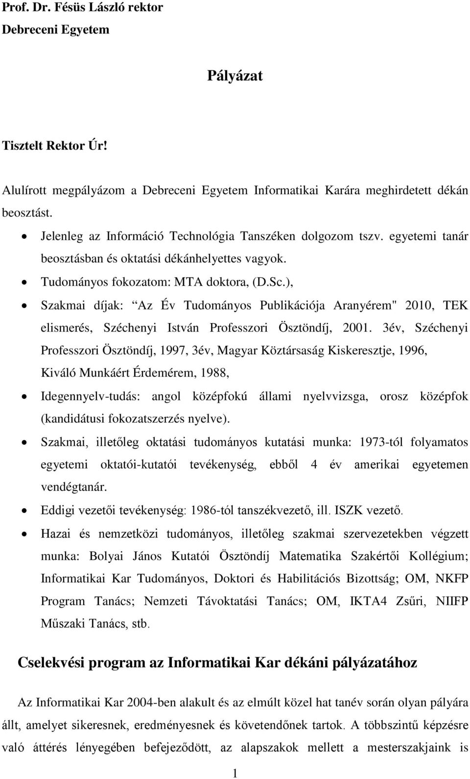 ), Szakmai díjak: Az Év Tudományos Publikációja Aranyérem" 2010, TEK elismerés, Széchenyi István Professzori Ösztöndíj, 2001.