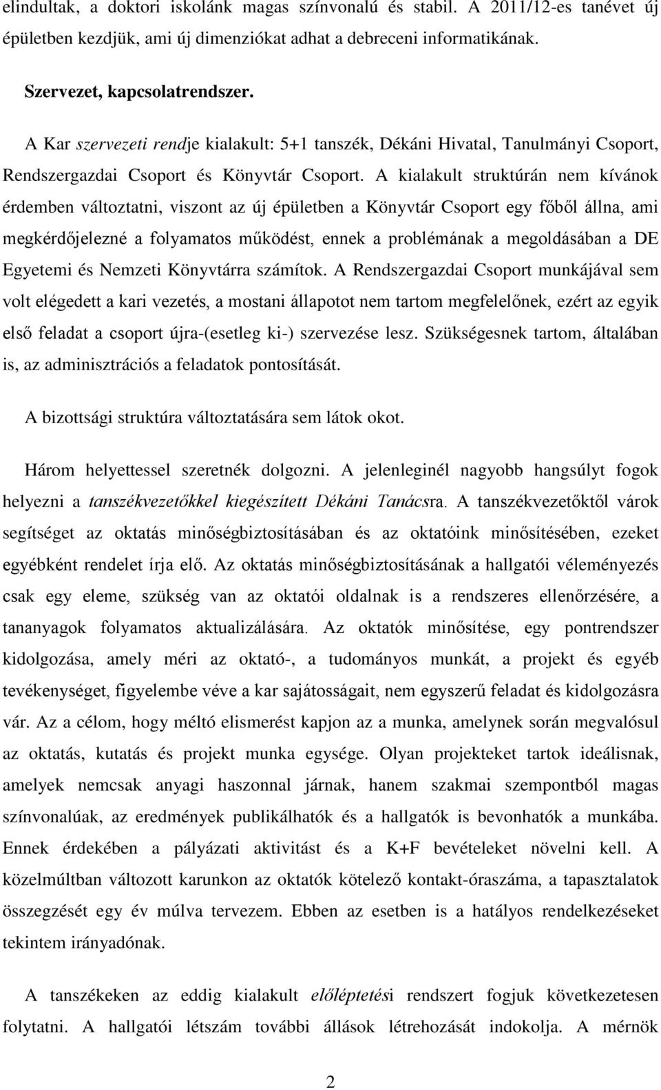 A kialakult struktúrán nem kívánok érdemben változtatni, viszont az új épületben a Könyvtár Csoport egy főből állna, ami megkérdőjelezné a folyamatos működést, ennek a problémának a megoldásában a DE