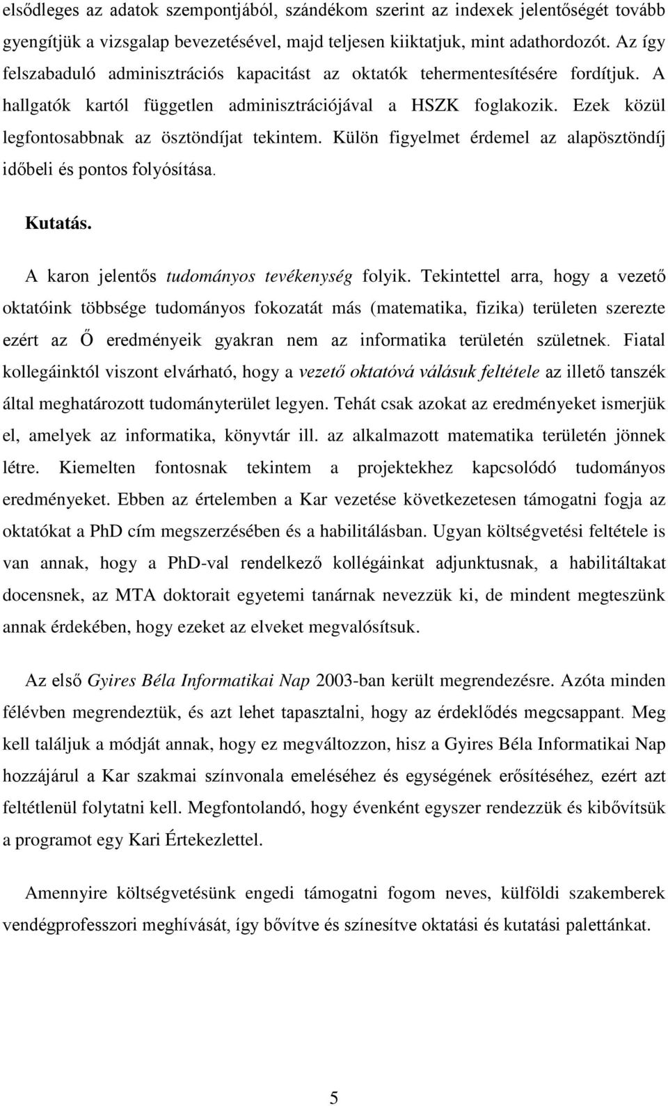 Ezek közül legfontosabbnak az ösztöndíjat tekintem. Külön figyelmet érdemel az alapösztöndíj időbeli és pontos folyósítása. Kutatás. A karon jelentős tudományos tevékenység folyik.