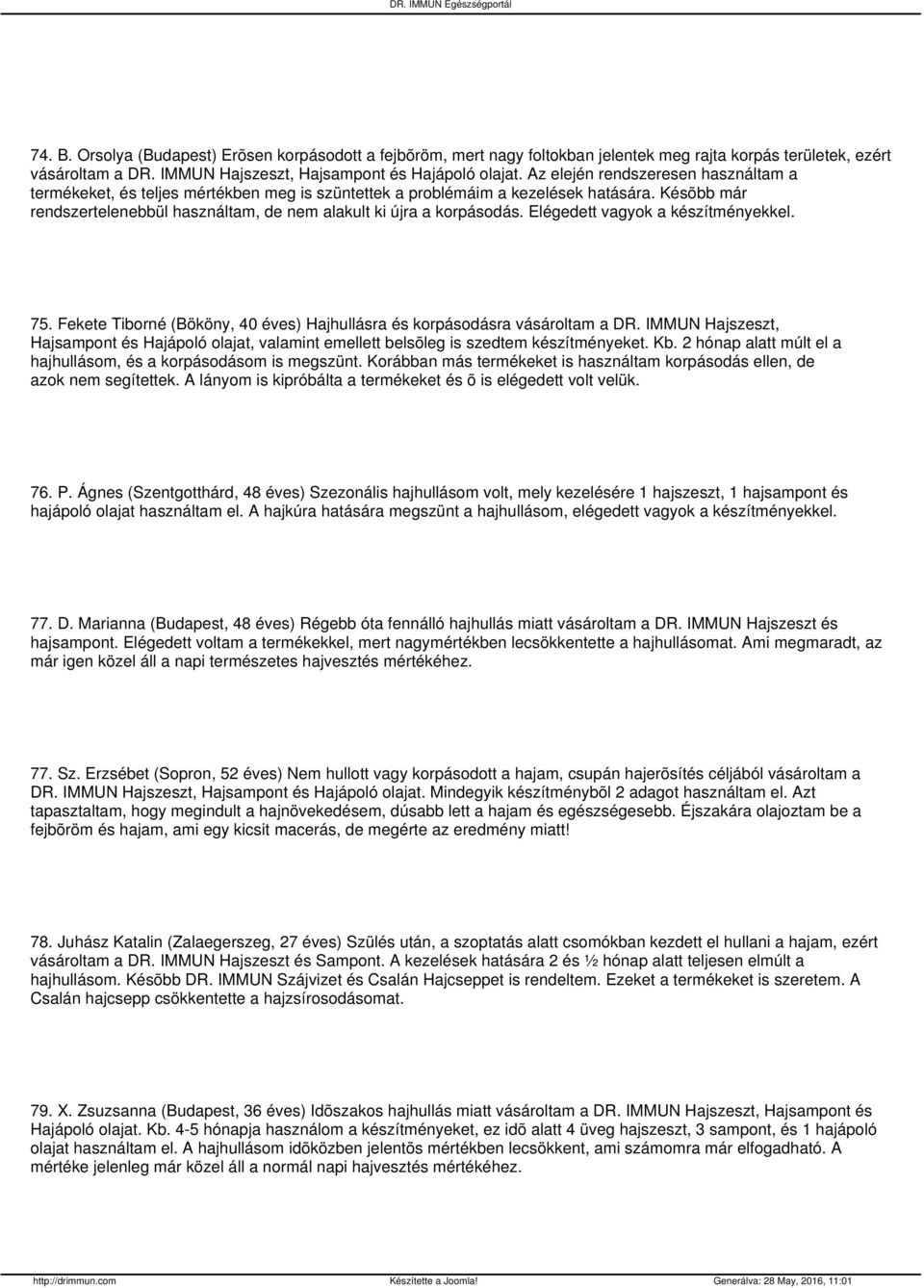 Elégedett vagyok a készítményekkel. 75. Fekete Tiborné (Bököny, 40 éves) Hajhullásra és korpásodásra vásároltam a DR.