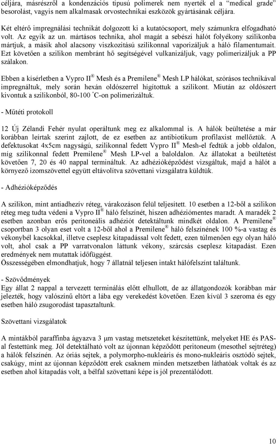 mártásos technika, ahol magát a sebészi hálót folyékony szilikonba mártjuk, a másik ahol alacsony viszkozitású szilikonnal vaporizáljuk a háló filamentumait.