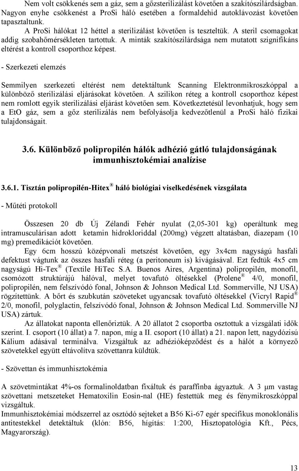 A minták szakítószilárdsága nem mutatott szignifikáns eltérést a kontroll csoporthoz képest.