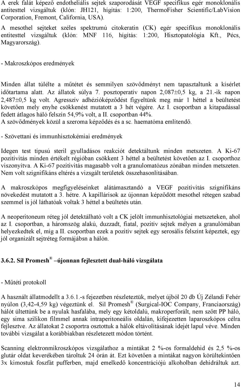 - Makroszkópos eredmények Minden állat túlélte a műtétet és semmilyen szövődményt nem tapasztaltunk a kísérlet időtartama alatt. Az állatok súlya 7. posztoperatív napon 2,087±0,5 kg, a 21.