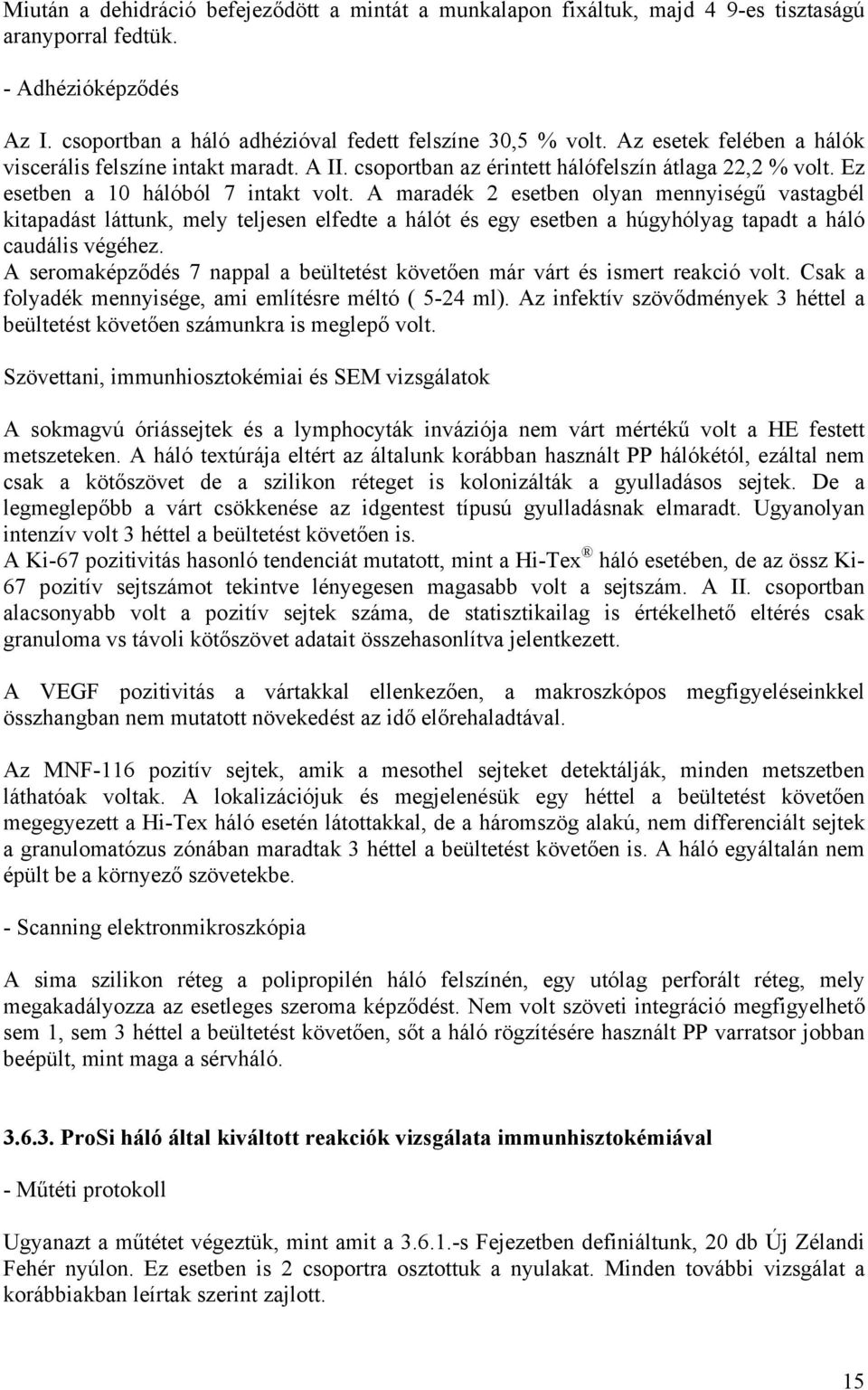 A maradék 2 esetben olyan mennyiségű vastagbél kitapadást láttunk, mely teljesen elfedte a hálót és egy esetben a húgyhólyag tapadt a háló caudális végéhez.