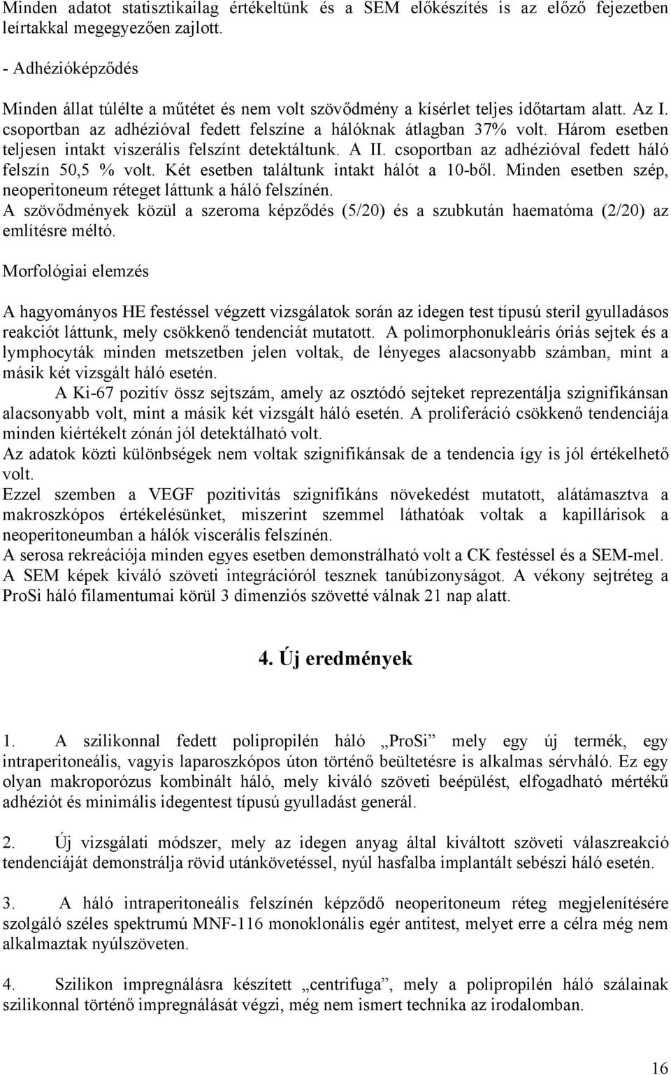 Három esetben teljesen intakt viszerális felszínt detektáltunk. A II. csoportban az adhézióval fedett háló felszín 50,5 % volt. Két esetben találtunk intakt hálót a 10-ből.