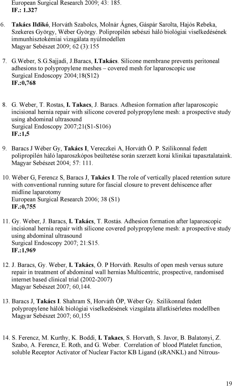 Silicone membrane prevents peritoneal adhesions to polypropylene meshes covered mesh for laparoscopic use Surgical Endoscopy 2004;18(S12) IF.:0,768 8. G. Weber, T. Rostas, I. Takacs, J. Baracs.