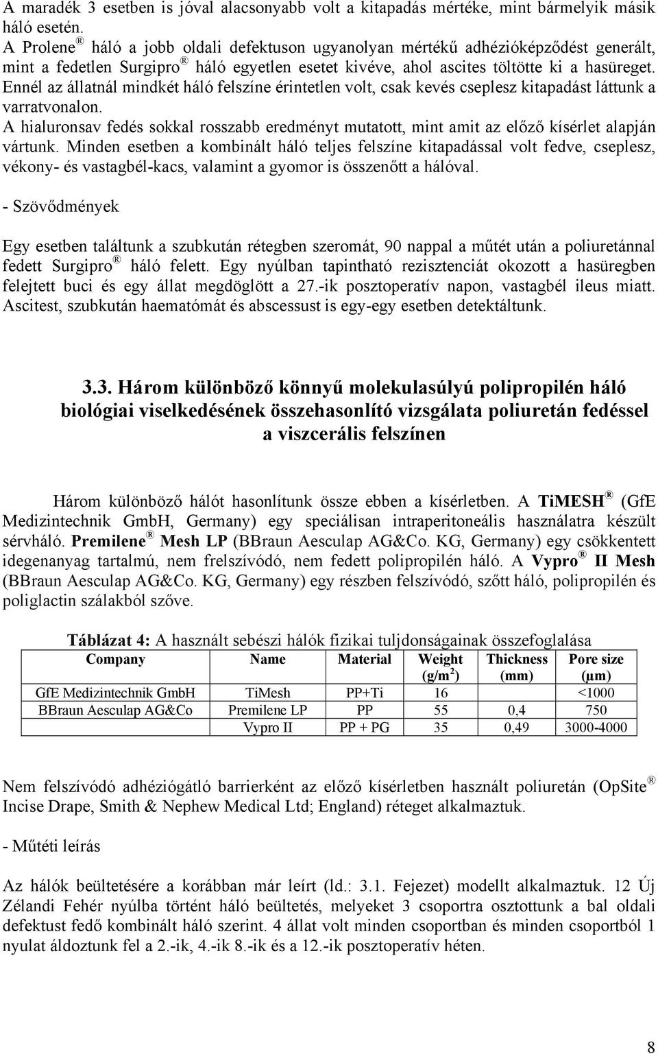 Ennél az állatnál mindkét háló felszíne érintetlen volt, csak kevés cseplesz kitapadást láttunk a varratvonalon.