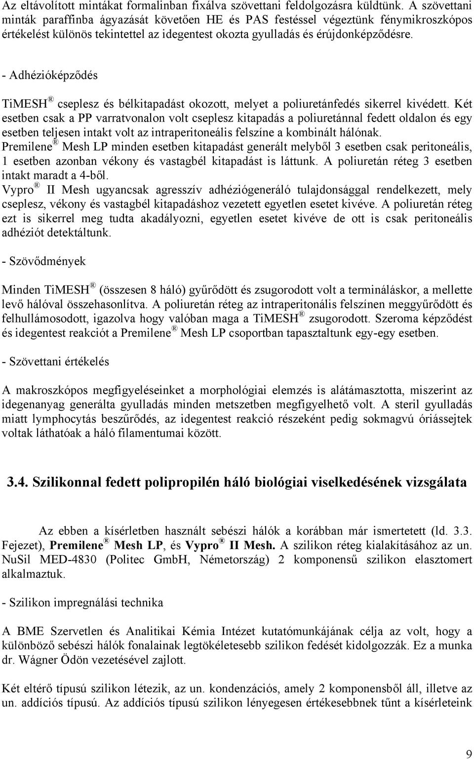 - Adhézióképződés TiMESH cseplesz és bélkitapadást okozott, melyet a poliuretánfedés sikerrel kivédett.