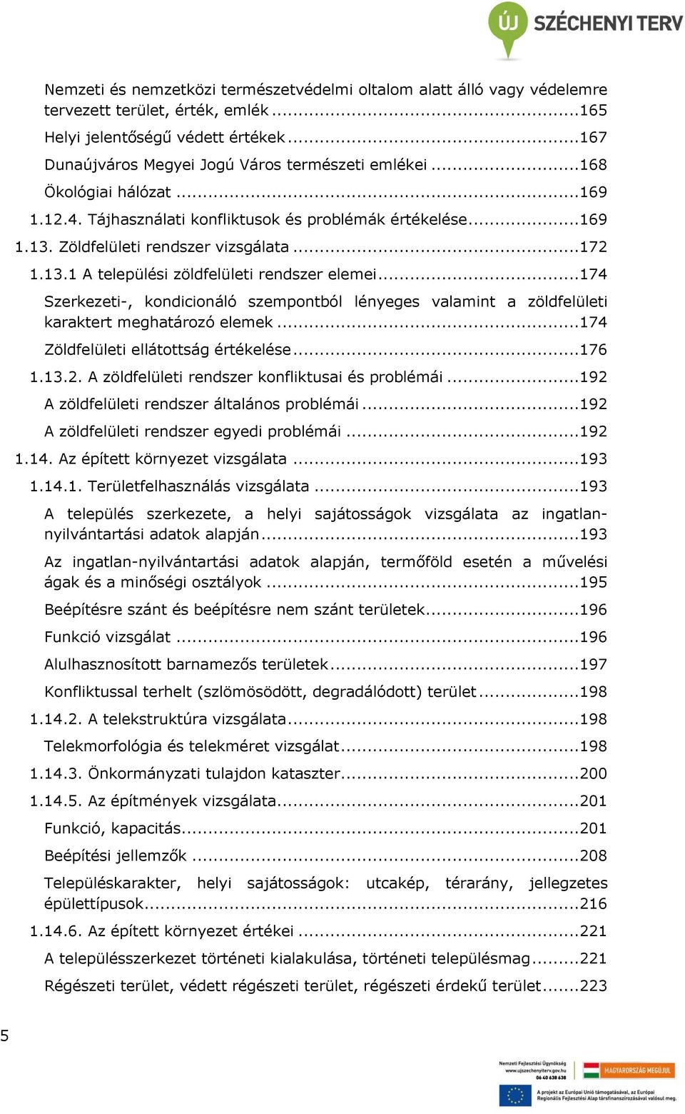 ..174 Szerkezeti-, kondicionáló szempontból lényeges valamint a zöldfelületi karaktert meghatározó elemek...174 Zöldfelületi ellátottság értékelése...176 1.13.2.